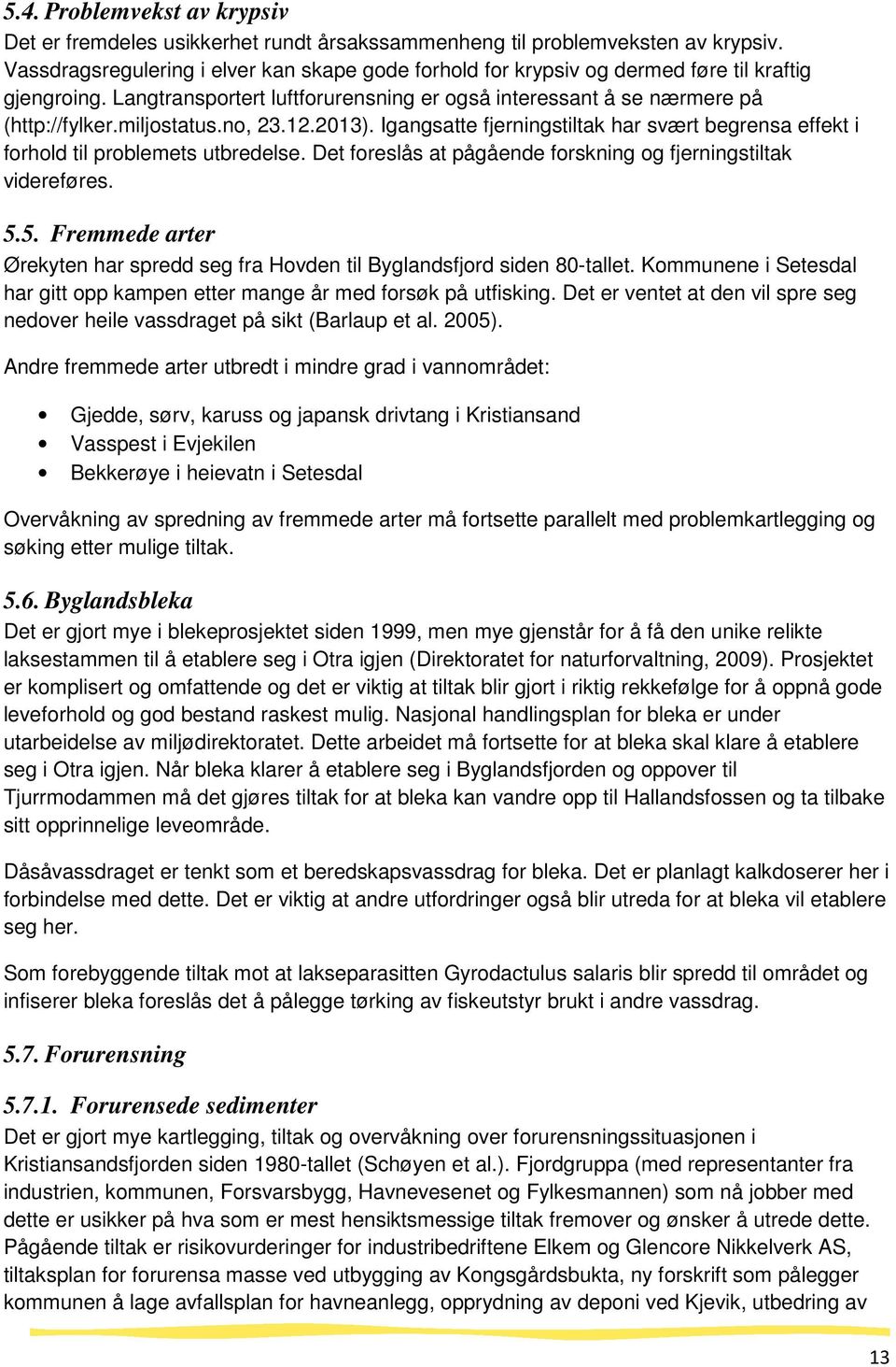 no, 23.12.2013). Igangsatte fjerningstiltak har svært begrensa effekt i forhold til problemets utbredelse. Det foreslås at pågående forskning og fjerningstiltak videreføres. 5.