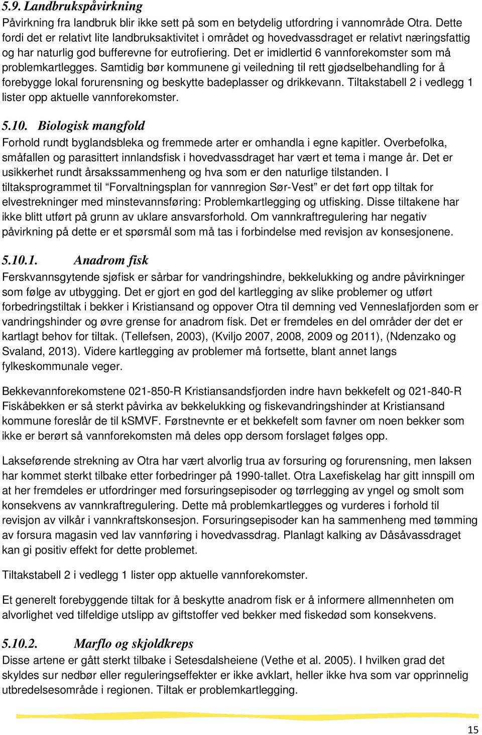 Det er imidlertid 6 vannforekomster som må problemkartlegges. Samtidig bør kommunene gi veiledning til rett gjødselbehandling for å forebygge lokal forurensning og beskytte badeplasser og drikkevann.