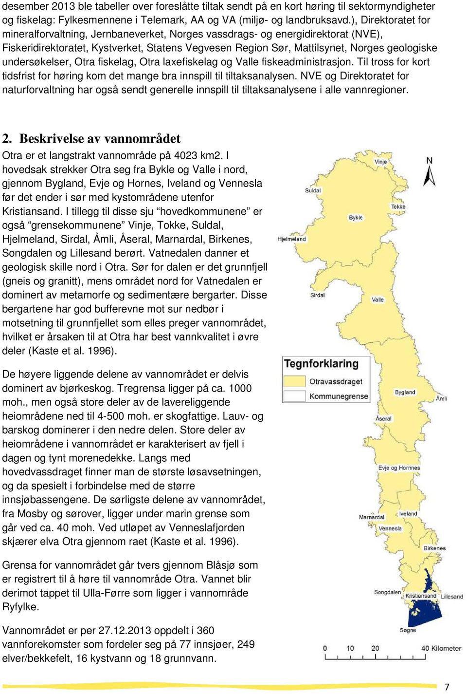 undersøkelser, Otra fiskelag, Otra laxefiskelag og Valle fiskeadministrasjon. Til tross for kort tidsfrist for høring kom det mange bra innspill til tiltaksanalysen.