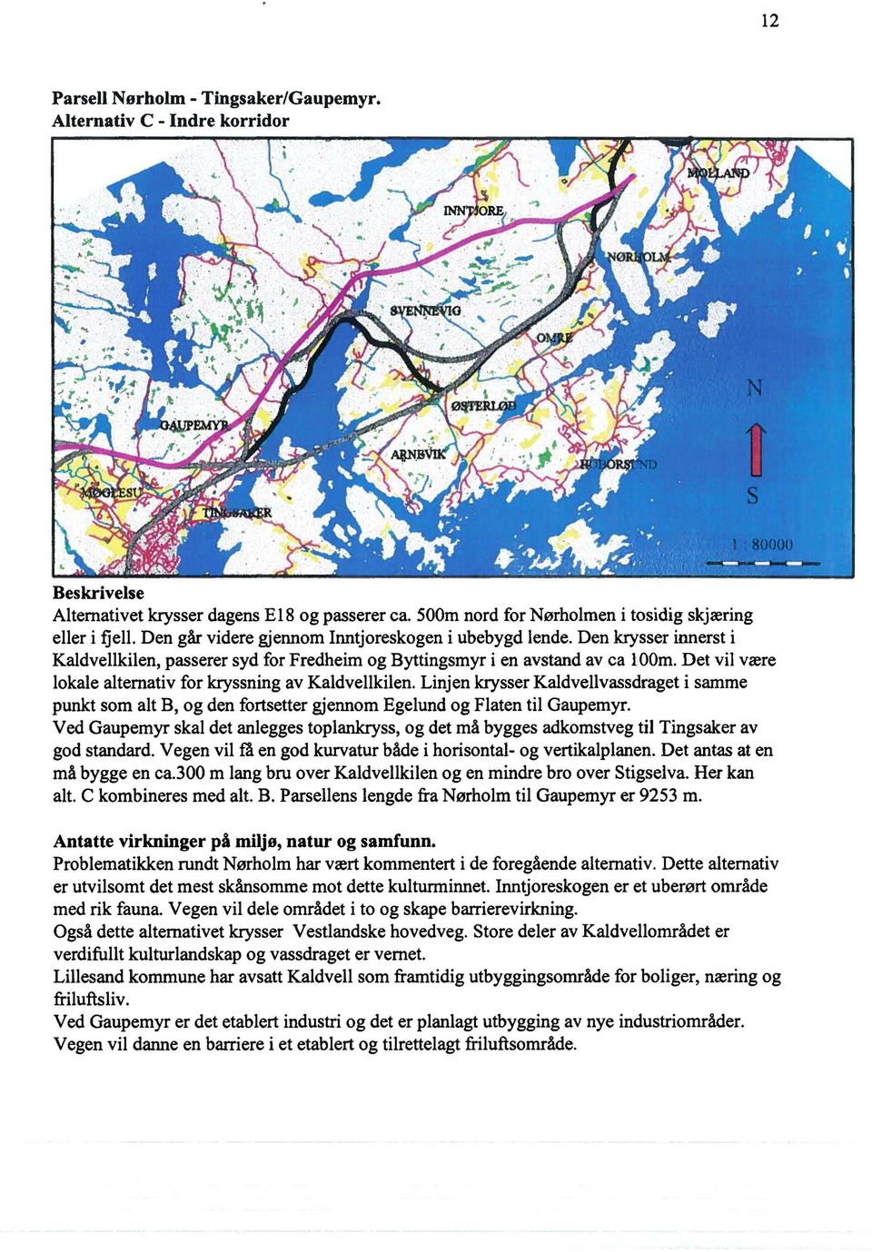 Det vil være lokale alternativ for kryssning av Kaldvellkilen. Linjen krysser Kaldvellvassdraget i samme punkt som alt B, og den fortsetter gjennom Egelund og Flaten til Gaupemyr.