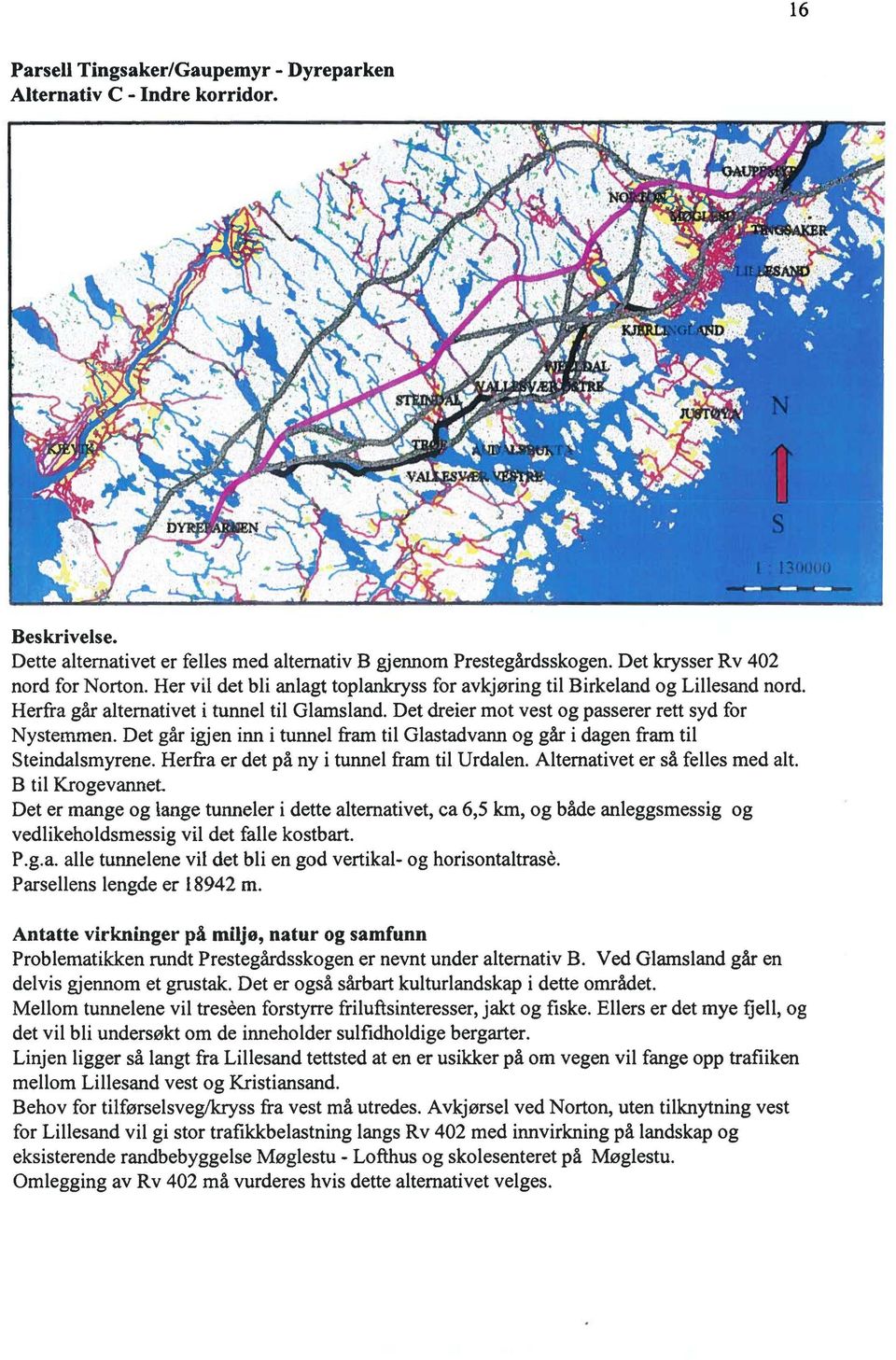 Det går igjen inn i tunnel fram til Glastadvann og går i dagen fram til Steindalsmyrene. Herfra er det på ny i tunnel fram til Urdalen. Alternativet er så felles med alt.