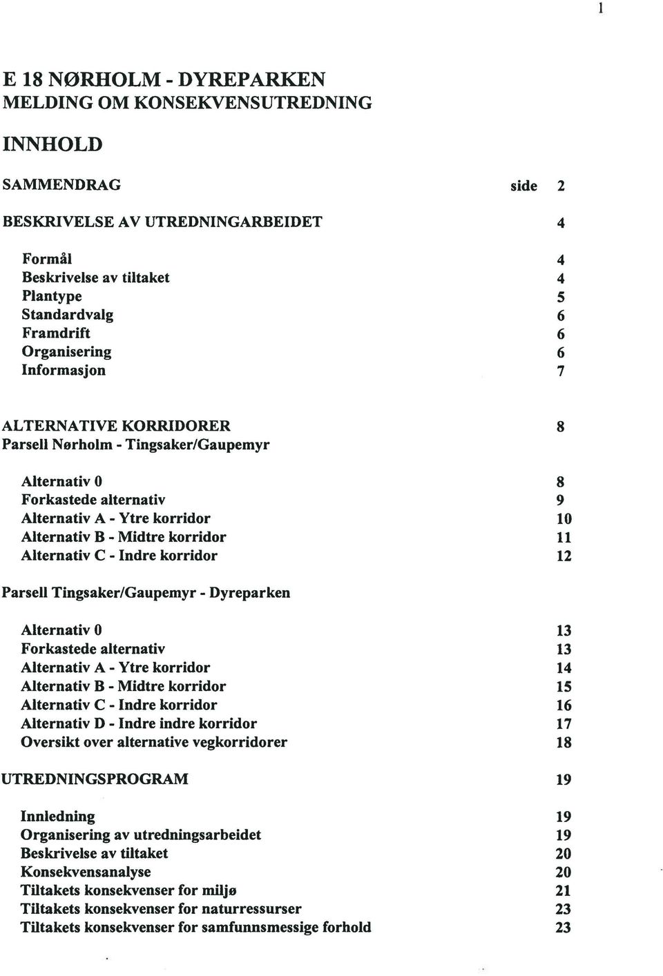 korridor 8 8 9 10 11 12 Parsell Tingsaker/Gaupemyr - Dyreparken Alternativ O Forkastede alternativ Alternativ A- Ytre korridor Alternativ B - Midtre korridor Alternativ C - Indre korridor Alternativ