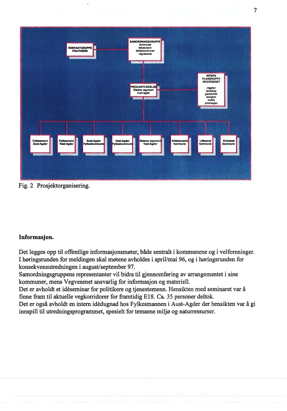 Samordningsgruppens representanter vil bidra til gjennomføring av arrangementet i sine kommuner, mens Vegvesenet ansvarlig for informasjon og materiell.