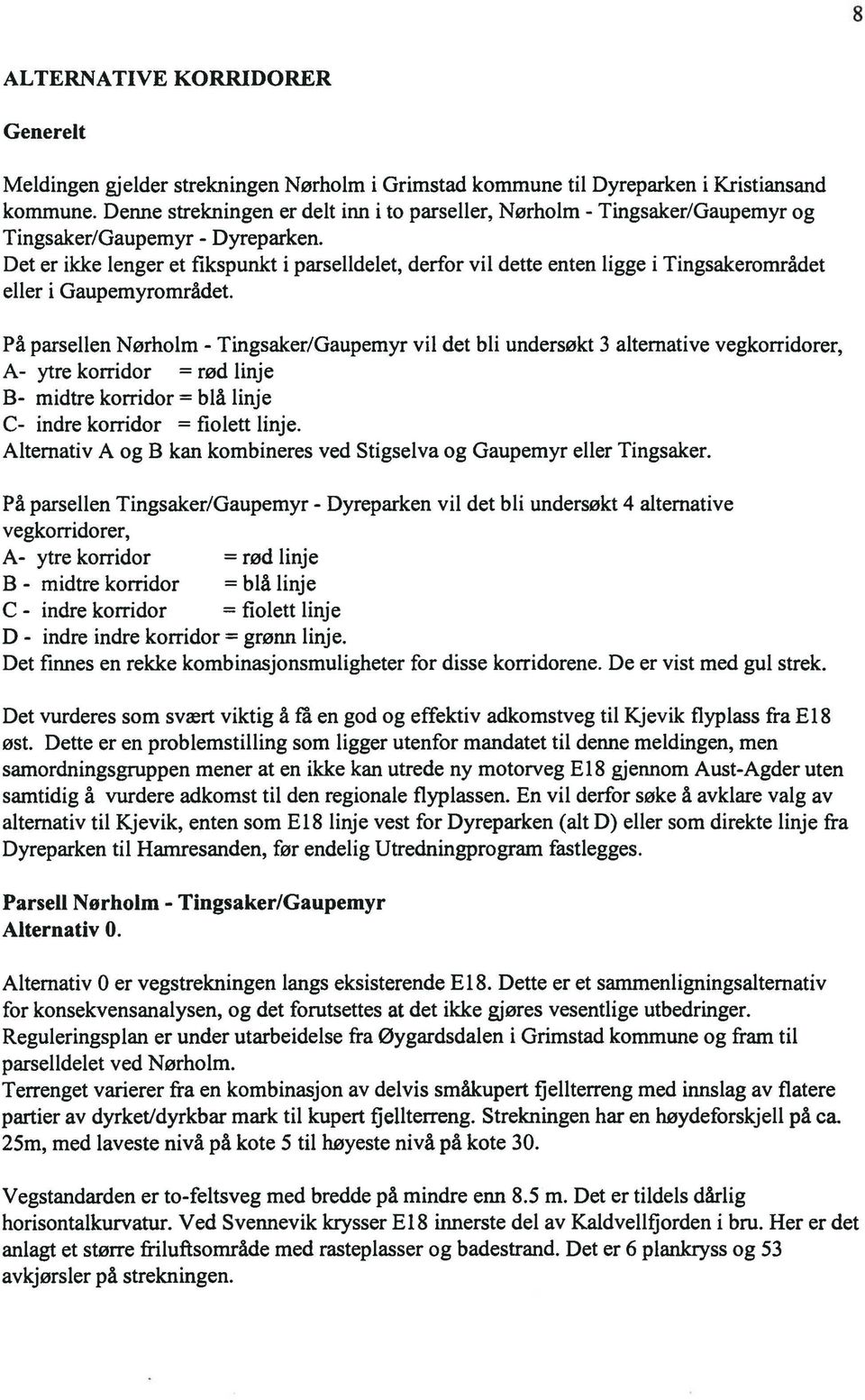 Det er ikke lenger et fikspunkt i parselldelet, derfor vil dette enten ligge i Tingsakerområdet eller i Gaupemyrområdet.