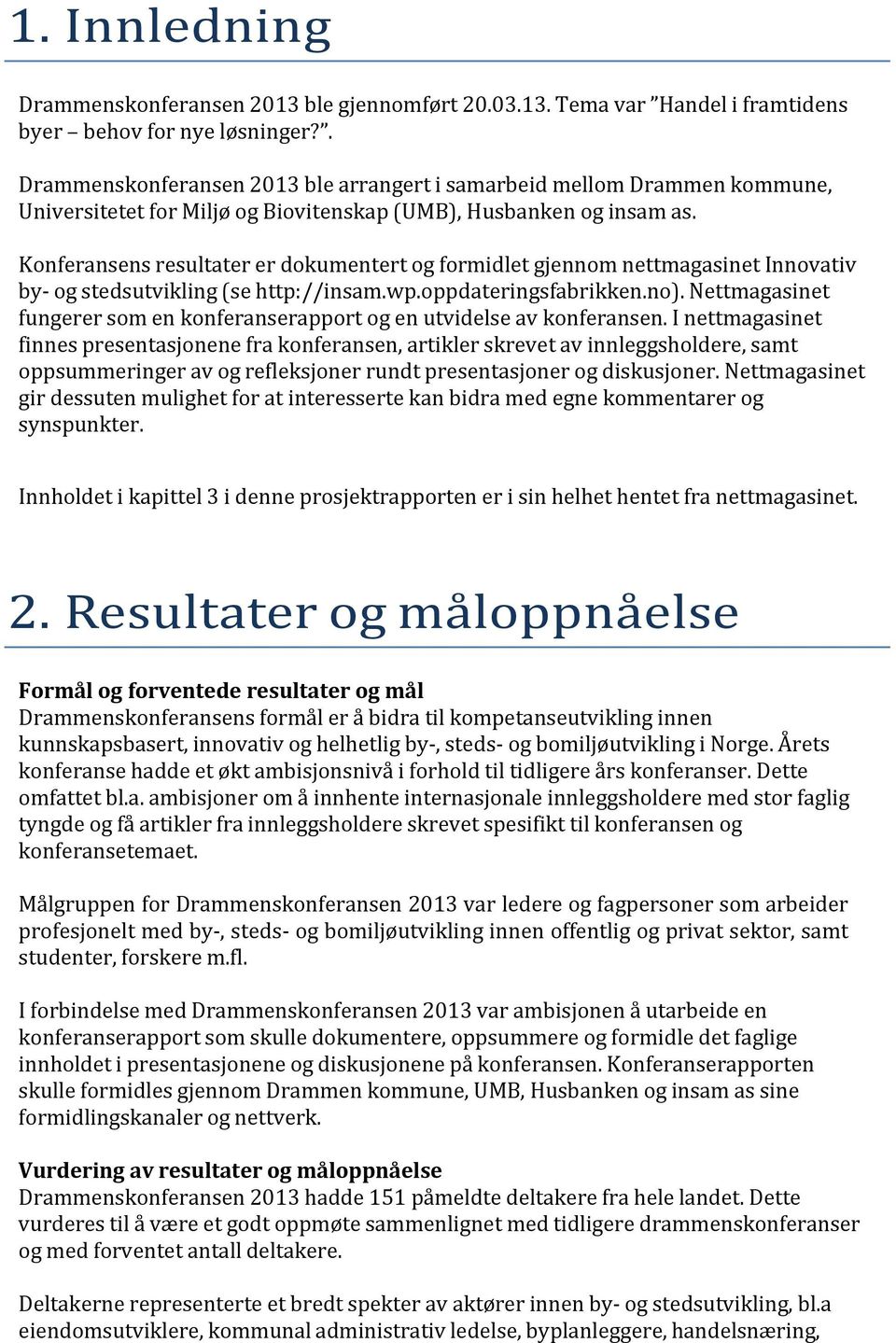 Konferansens resultater er dokumentert og formidlet gjennom nettmagasinet Innovativ by- og stedsutvikling (se http://insam.wp.oppdateringsfabrikken.no).