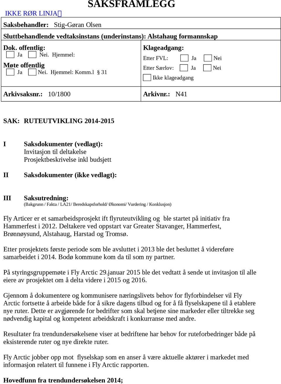 : N41 SAK: RUTEUTVIKLING 2014-2015 I II Saksdokumenter (vedlagt): Invitasjon til deltakelse Prosjektbeskrivelse inkl budsjett Saksdokumenter (ikke vedlagt): III Saksutredning: (Bakgrunn / Fakta /