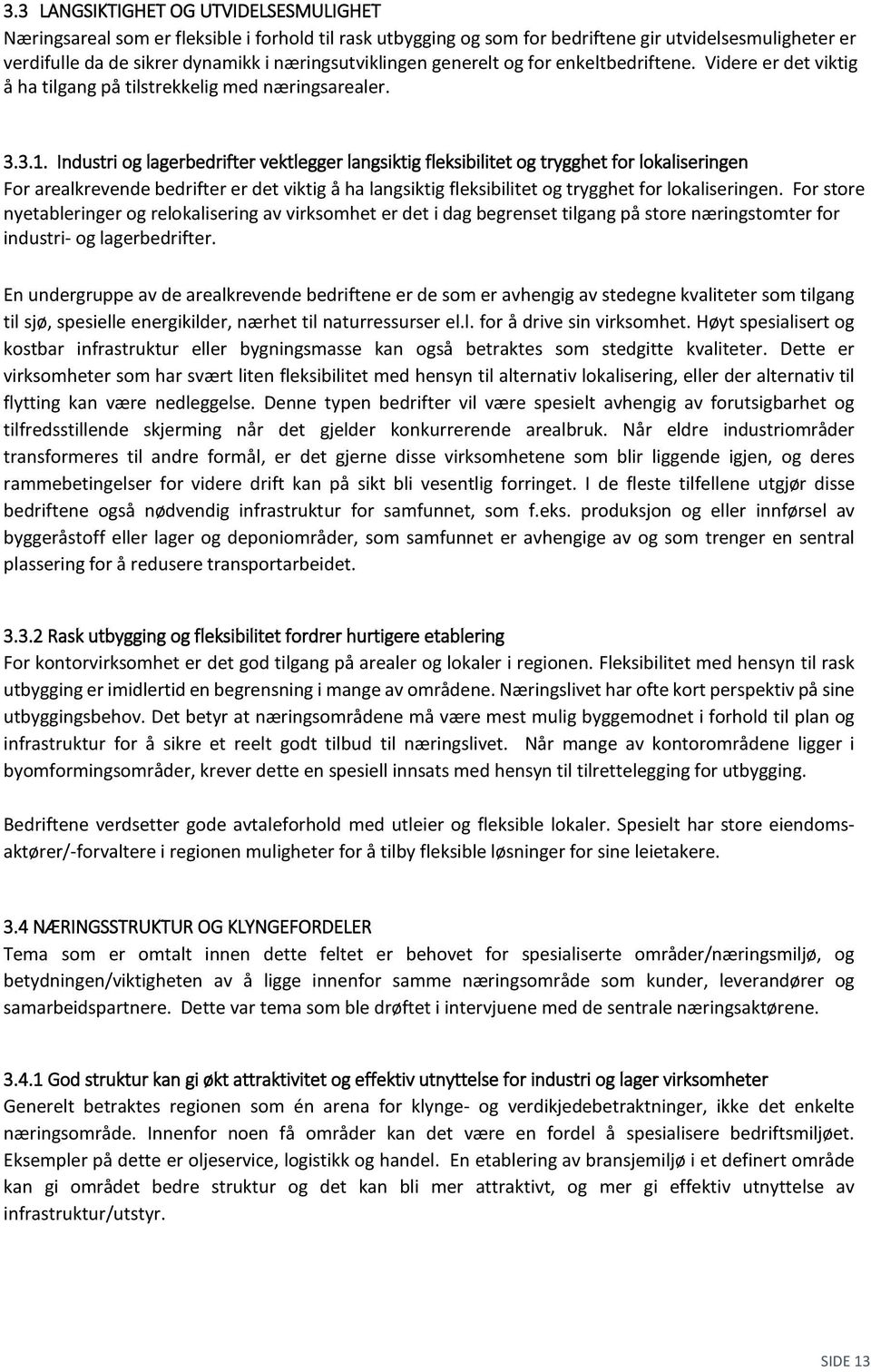 Industri og lagerbedrifter vektlegger langsiktig fleksibilitet og trygghet for lokaliseringen For arealkrevende bedrifter er det viktig å ha langsiktig fleksibilitet og trygghet for lokaliseringen.