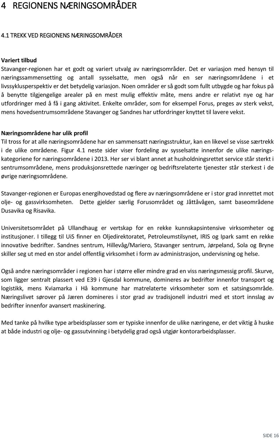 Noen områder er så godt som fullt utbygde og har fokus på å benytte tilgjengelige arealer på en mest mulig effektiv måte, mens andre er relativt nye og har utfordringer med å få i gang aktivitet.