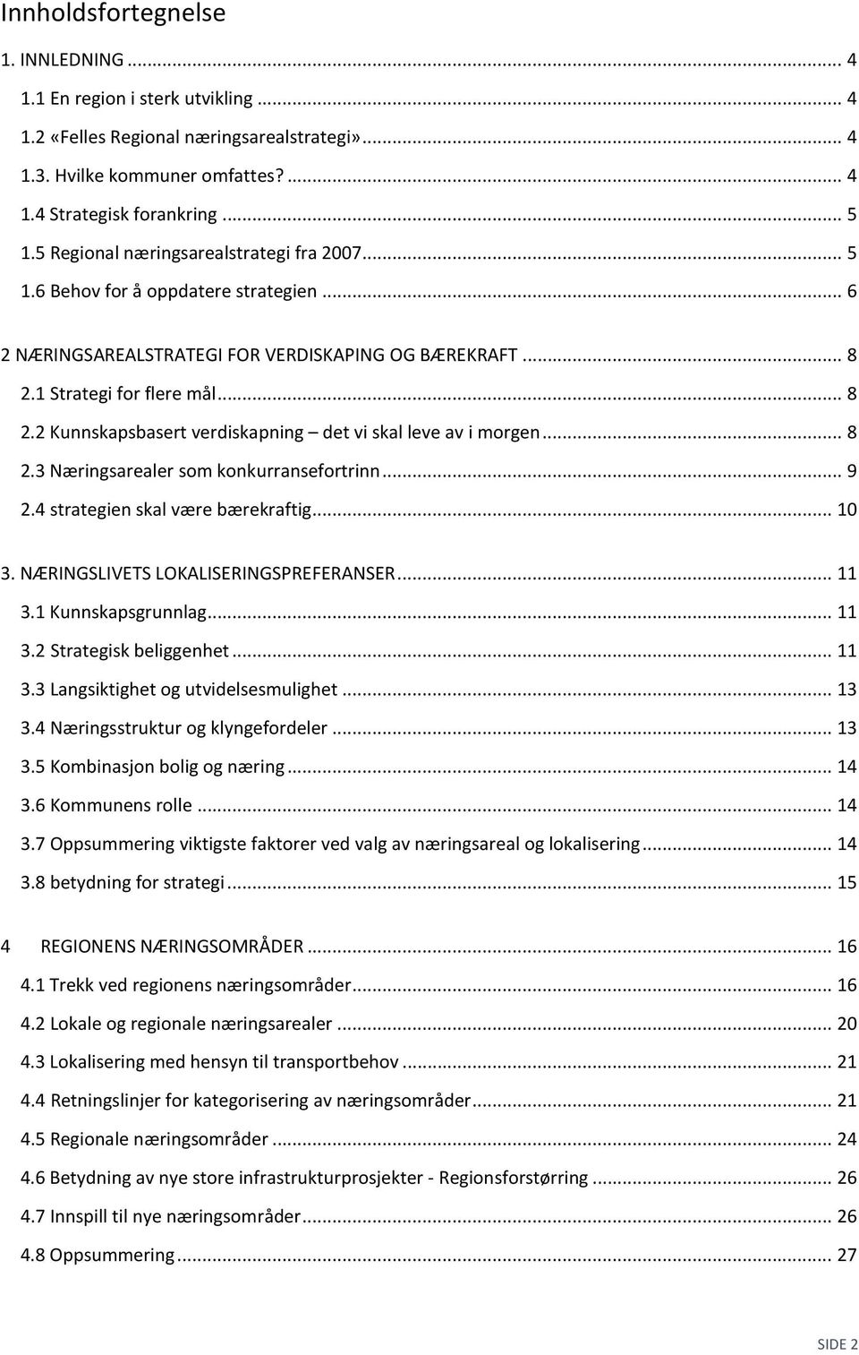 1 Strategi for flere mål... 8 2.2 Kunnskapsbasert verdiskapning det vi skal leve av i morgen... 8 2.3 Næringsarealer som konkurransefortrinn... 9 2.4 strategien skal være bærekraftig... 10 3.