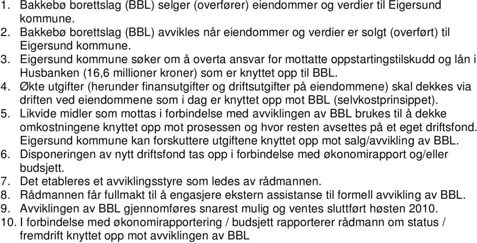 Økte utgifter (herunder finansutgifter og driftsutgifter på eiendommene) skal dekkes via driften ved eiendommene som i dag er knyttet opp mot BBL (selvkostprinsippet). 5.