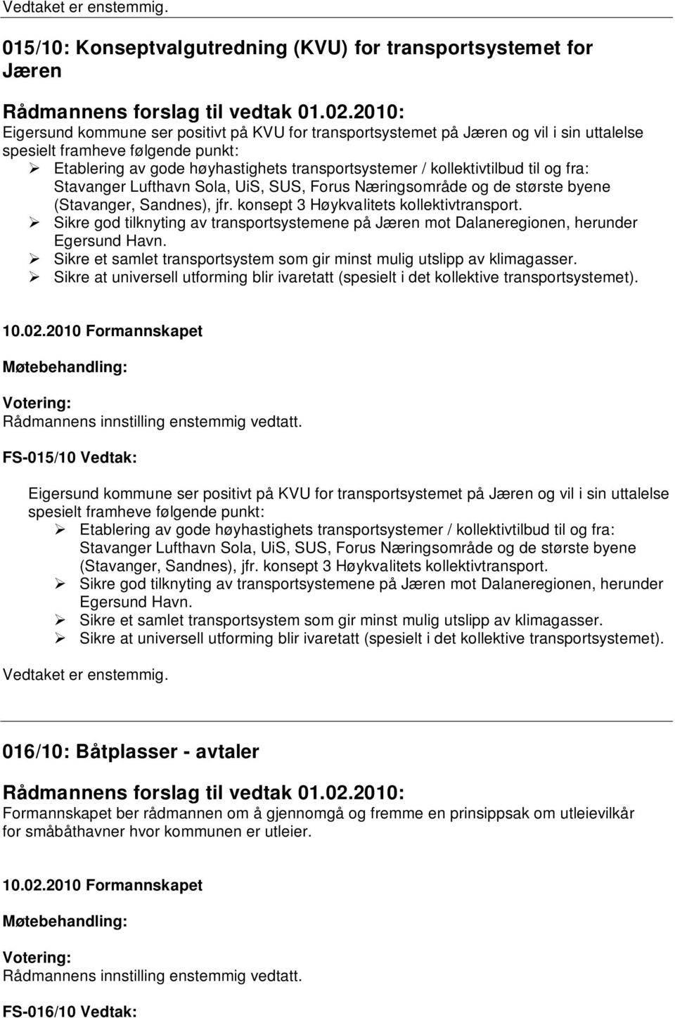 kollektivtilbud til og fra: Stavanger Lufthavn Sola, UiS, SUS, Forus Næringsområde og de største byene (Stavanger, Sandnes), jfr. konsept 3 Høykvalitets kollektivtransport.