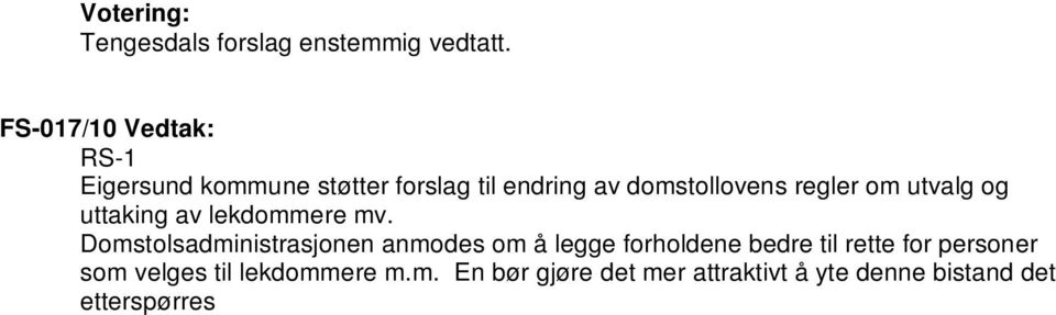 . RS-2 Saken utsettes til det foreligger svar fra Fylkeskommunen på søknaden. 018/10: Spørsmål/orienteringer i formannskapets møte 10.02.2010 Møtet ble lukket under deler av behandlingen, jfr. KL. 31.