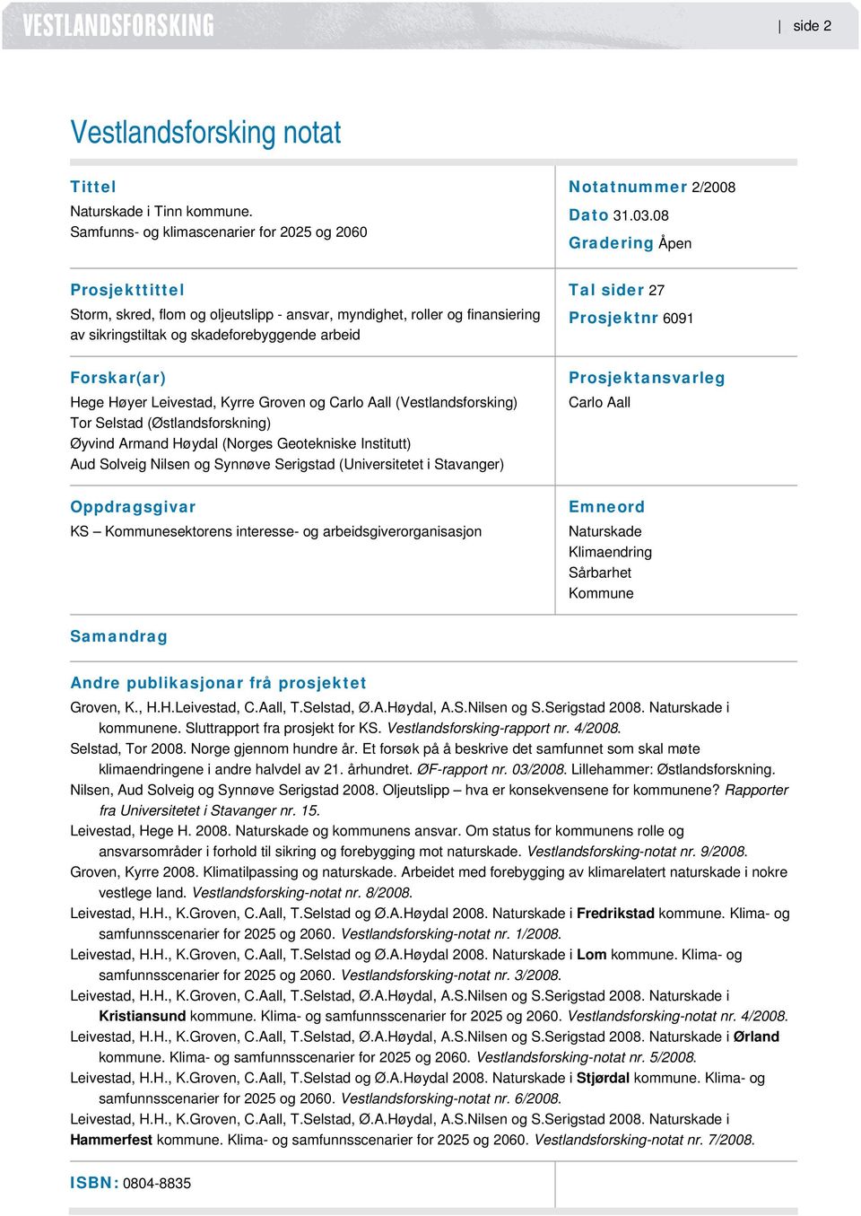 Groven og Carlo Aall (Vestlandsforsking) Tor Selstad (Østlandsforskning) Øyvind Armand Høydal (Norges Geotekniske Institutt) Aud Solveig Nilsen og Synnøve Serigstad (Universitetet i Stavanger)