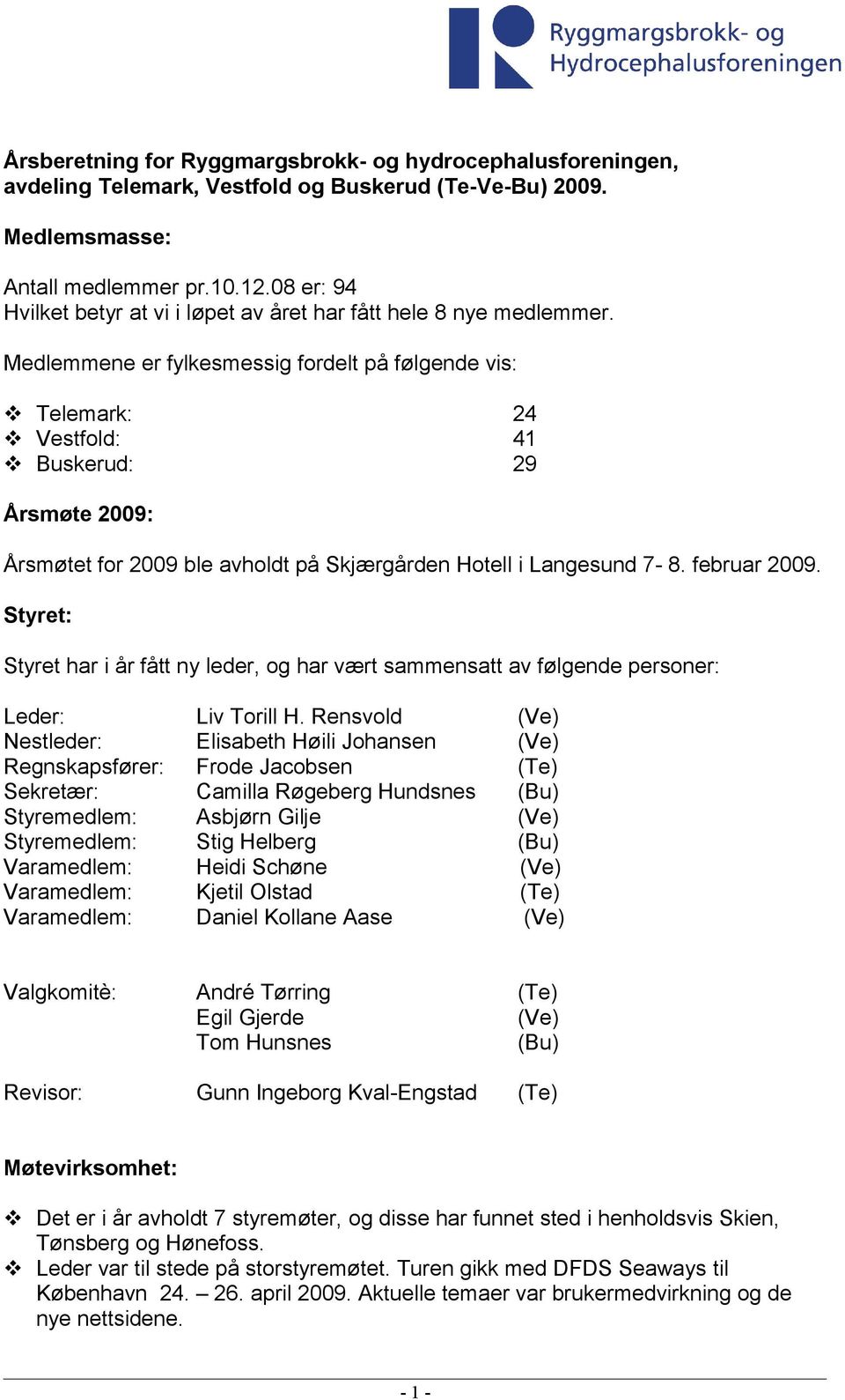 Medlemmene er fylkesmessig fordelt på følgende vis: Telemark: 24 Vestfold: 41 Buskerud: 29 Årsmøte 2009: Årsmøtet for 2009 ble avholdt på Skjærgården Hotell i Langesund 7-8. februar 2009.