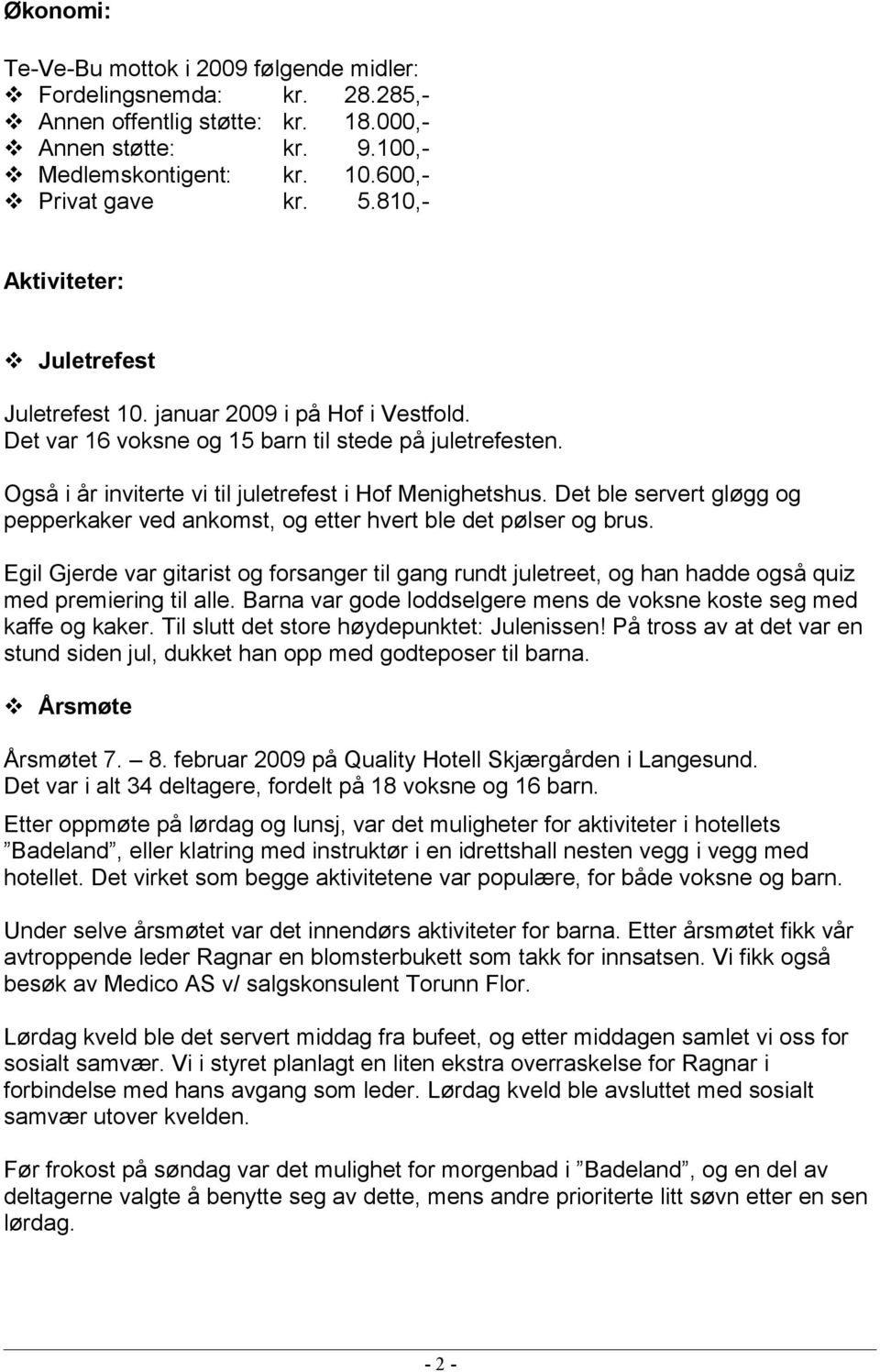 Det ble servert gløgg og pepperkaker ved ankomst, og etter hvert ble det pølser og brus. Egil Gjerde var gitarist og forsanger til gang rundt juletreet, og han hadde også quiz med premiering til alle.