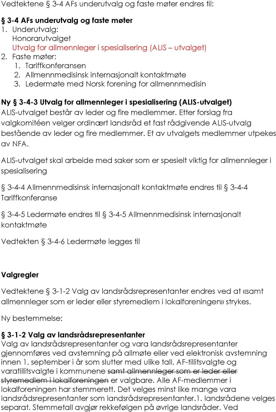 Ledermøte med Norsk forening for allmennmedisin Ny 3-4-3 Utvalg for allmennleger i spesialisering (ALIS-utvalget) ALIS-utvalget består av leder og fire medlemmer.