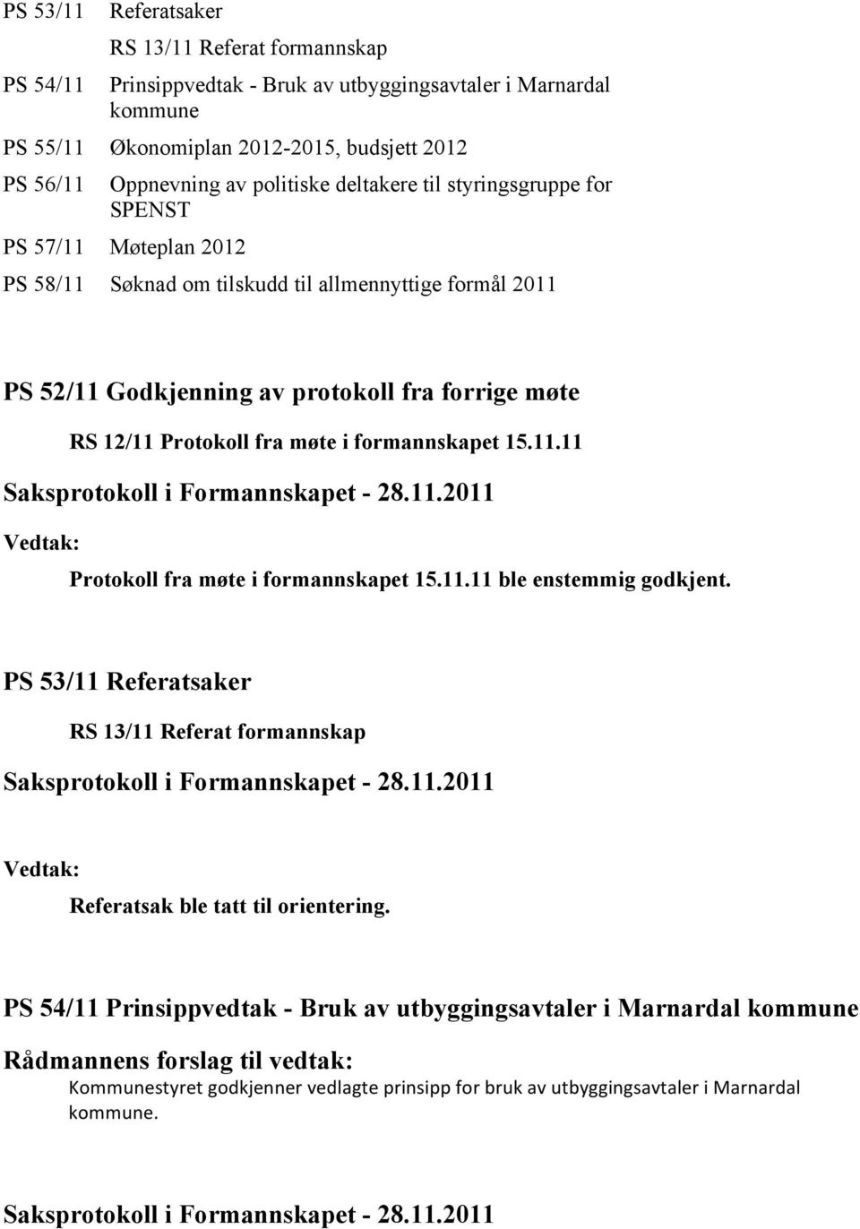 12/11 Protokoll fra møte i formannskapet 15.11.11 Vedtak: Protokoll fra møte i formannskapet 15.11.11 ble enstemmig godkjent.