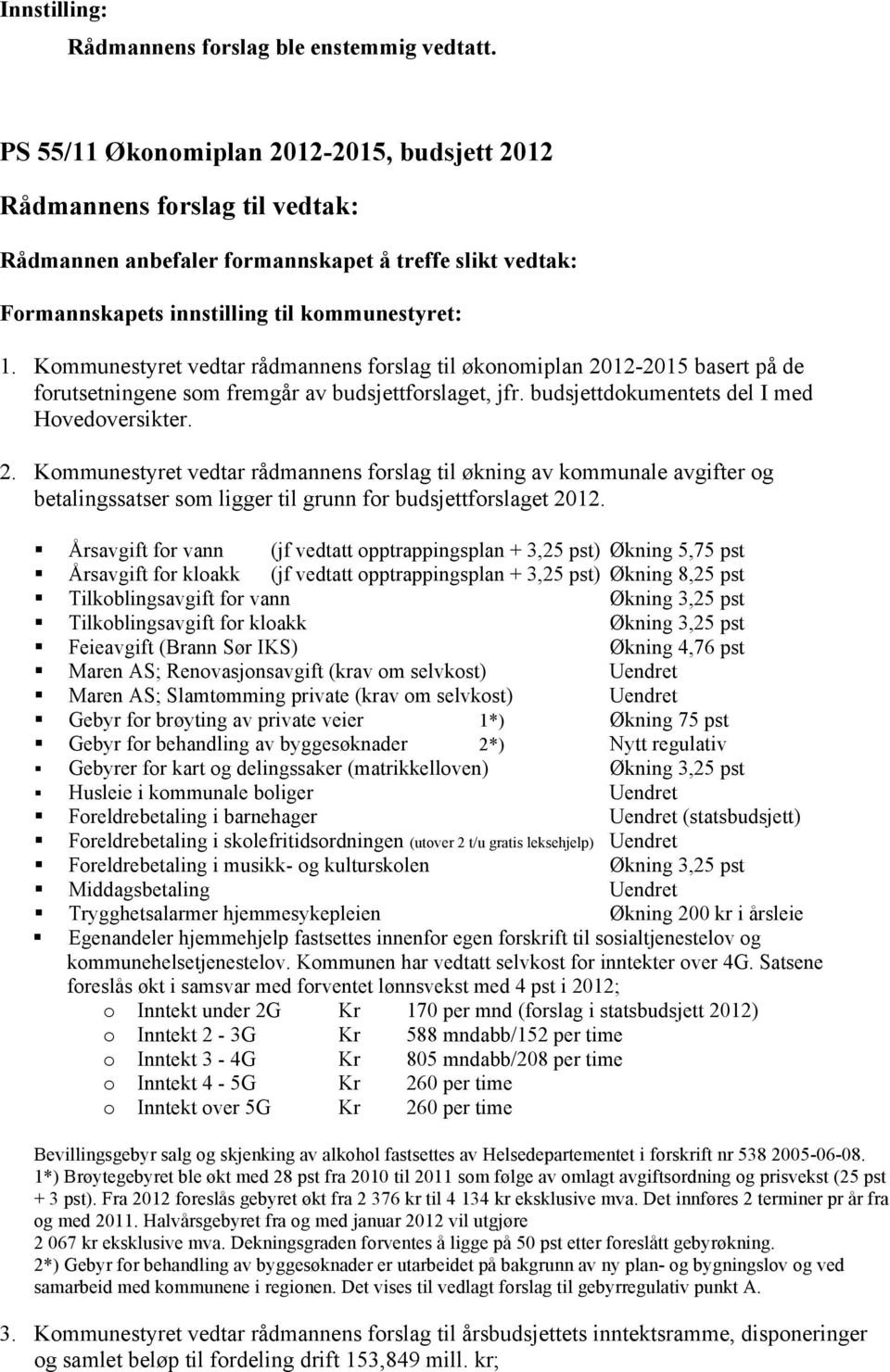 Kommunestyret vedtar rådmannens forslag til økonomiplan 2012-2015 basert på de forutsetningene som fremgår av budsjettforslaget, jfr. budsjettdokumentets del I med Hovedoversikter. 2. Kommunestyret vedtar rådmannens forslag til økning av kommunale avgifter og betalingssatser som ligger til grunn for budsjettforslaget 2012.