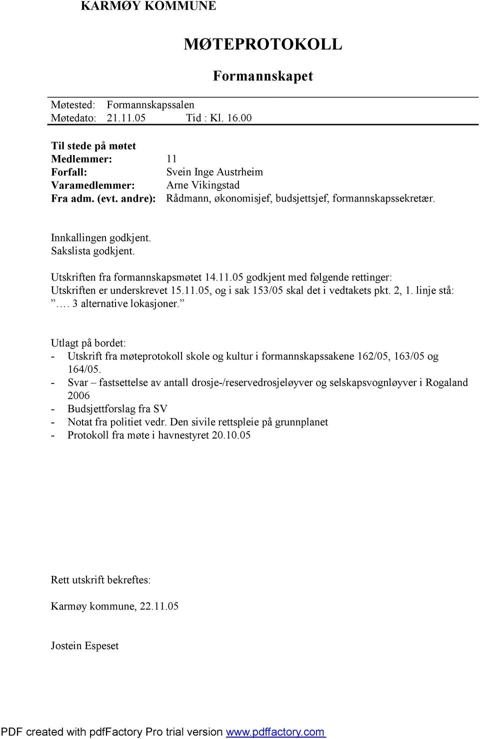 Sakslista godkjent. Utskriften fra formannskapsmøtet 14.11.05 godkjent med følgende rettinger: Utskriften er underskrevet 15.11.05, og i sak 153/05 skal det i vedtakets pkt. 2, 1. linje stå:.