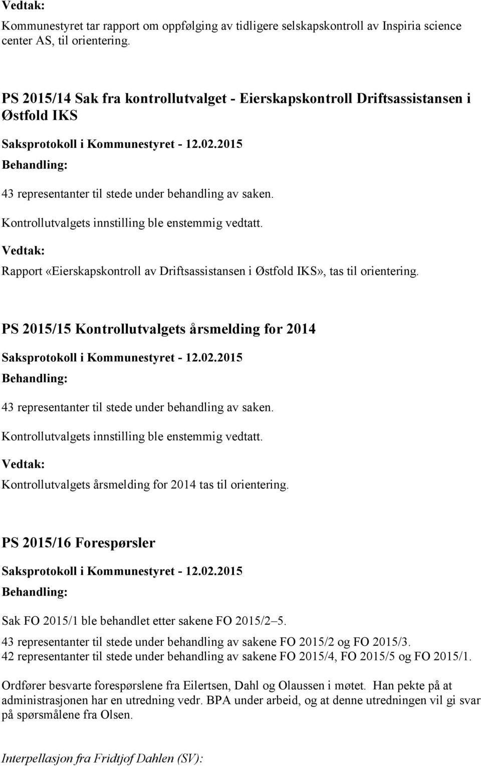 Rapport «Eierskapskontroll av Driftsassistansen i Østfold IKS», tas til orientering. PS 2015/15 Kontrollutvalgets årsmelding for 2014 43 representanter til stede under behandling av saken.