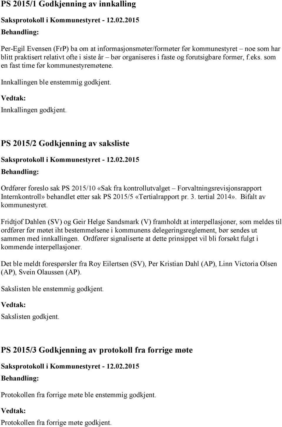 PS 2015/2 Godkjenning av saksliste Ordfører foreslo sak PS 2015/10 «Sak fra kontrollutvalget Forvaltningsrevisjonsrapport Internkontroll» behandlet etter sak PS 2015/5 «Tertialrapport pr. 3.