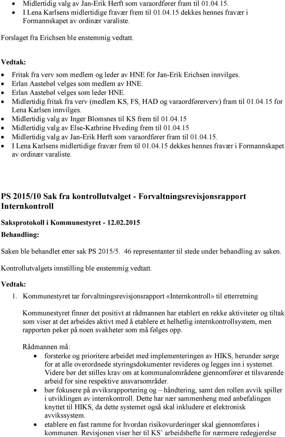 Midlertidig fritak fra verv (medlem KS, FS, HAD og varaordførerverv) fram til 01.04.15 for Lena Karlsen innvilges. Midlertidig valg av Inger Blomsnes til KS frem til 01.04.15 Midlertidig valg av Else-Kathrine Hveding frem til 01.