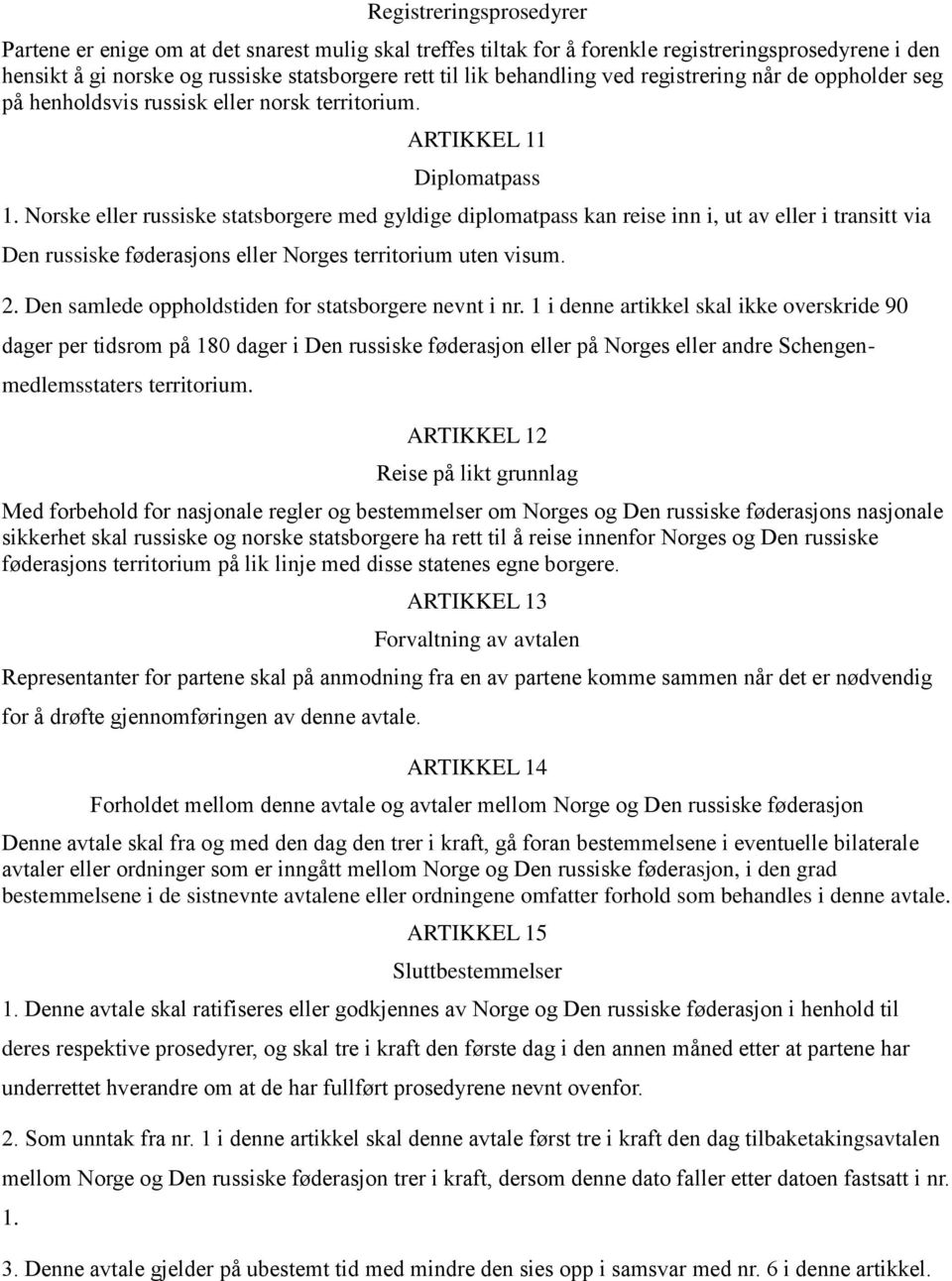 Norske eller russiske statsborgere med gyldige diplomatpass kan reise inn i, ut av eller i transitt via Den russiske føderasjons eller Norges territorium uten visum. 2.