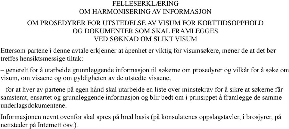 om visum, om visaene og om gyldigheten av de utstedte visaene, for at hver av partene på egen hånd skal utarbeide en liste over minstekrav for å sikre at søkerne får samstemt, ensartet og