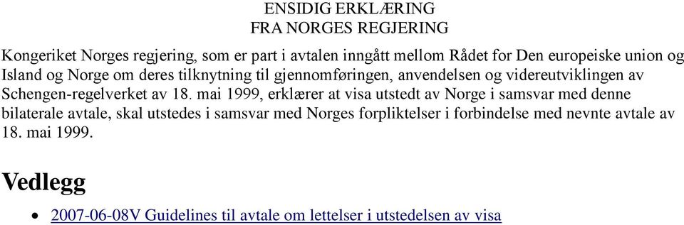 mai 1999, erklærer at visa utstedt av Norge i samsvar med denne bilaterale avtale, skal utstedes i samsvar med Norges