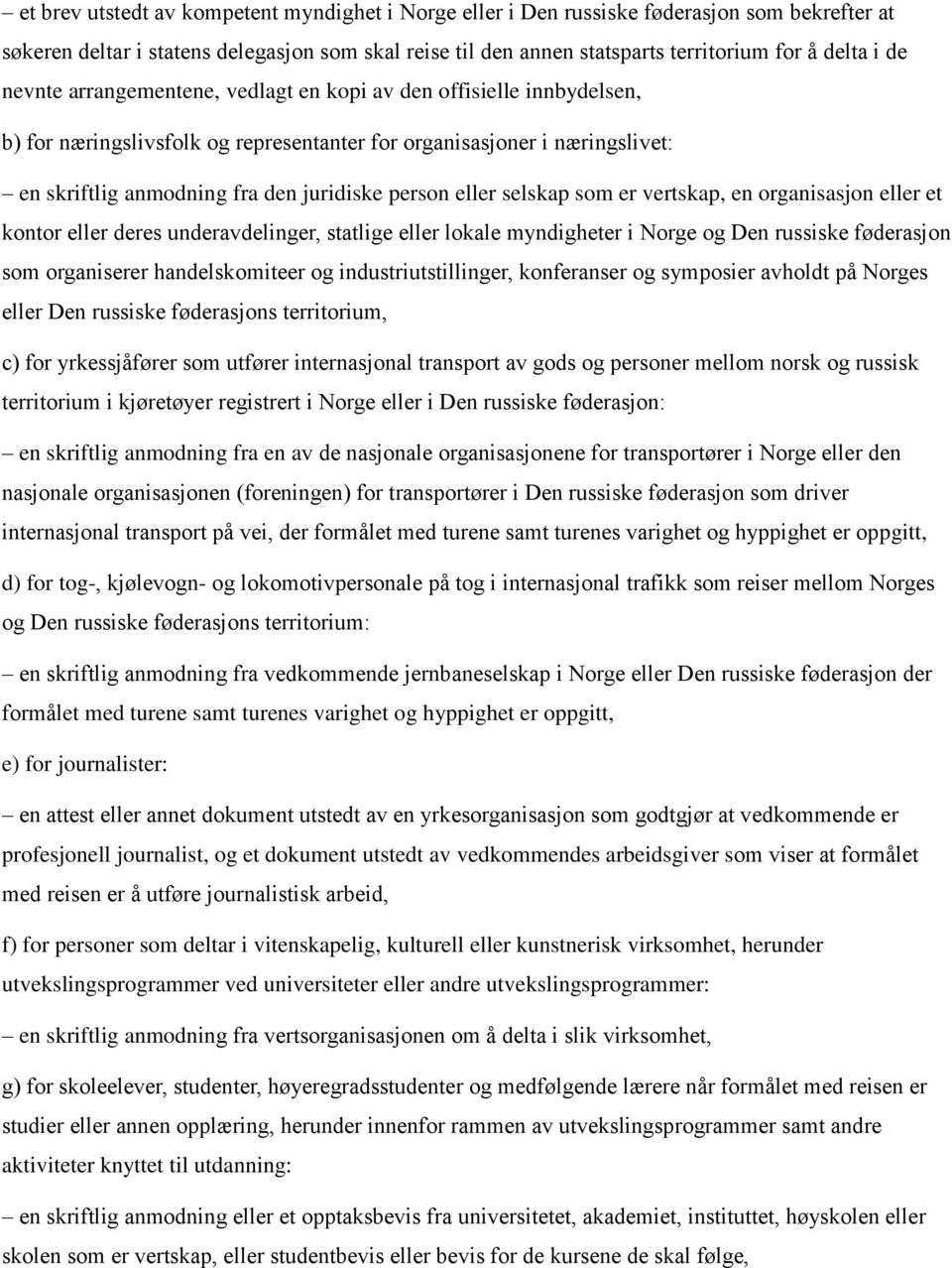 eller selskap som er vertskap, en organisasjon eller et kontor eller deres underavdelinger, statlige eller lokale myndigheter i Norge og Den russiske føderasjon som organiserer handelskomiteer og