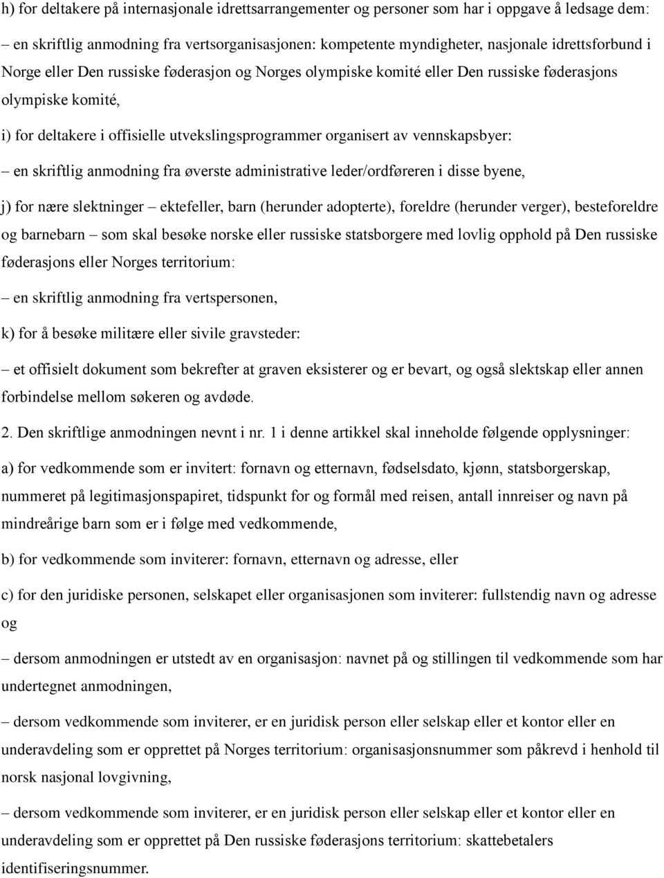 skriftlig anmodning fra øverste administrative leder/ordføreren i disse byene, j) for nære slektninger ektefeller, barn (herunder adopterte), foreldre (herunder verger), besteforeldre og barnebarn