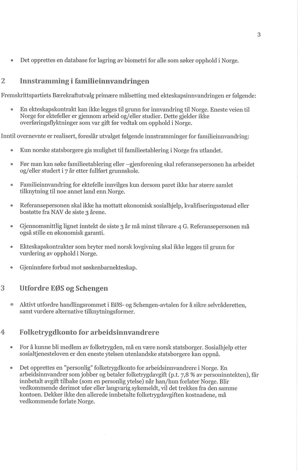 til Norge. Eneste veien til Norge for ektefeller er gjennom arbeid og/eller studier. Dette gjelder ikke overforingsflyktninger som var gift for vedtak om opphold i Norge.