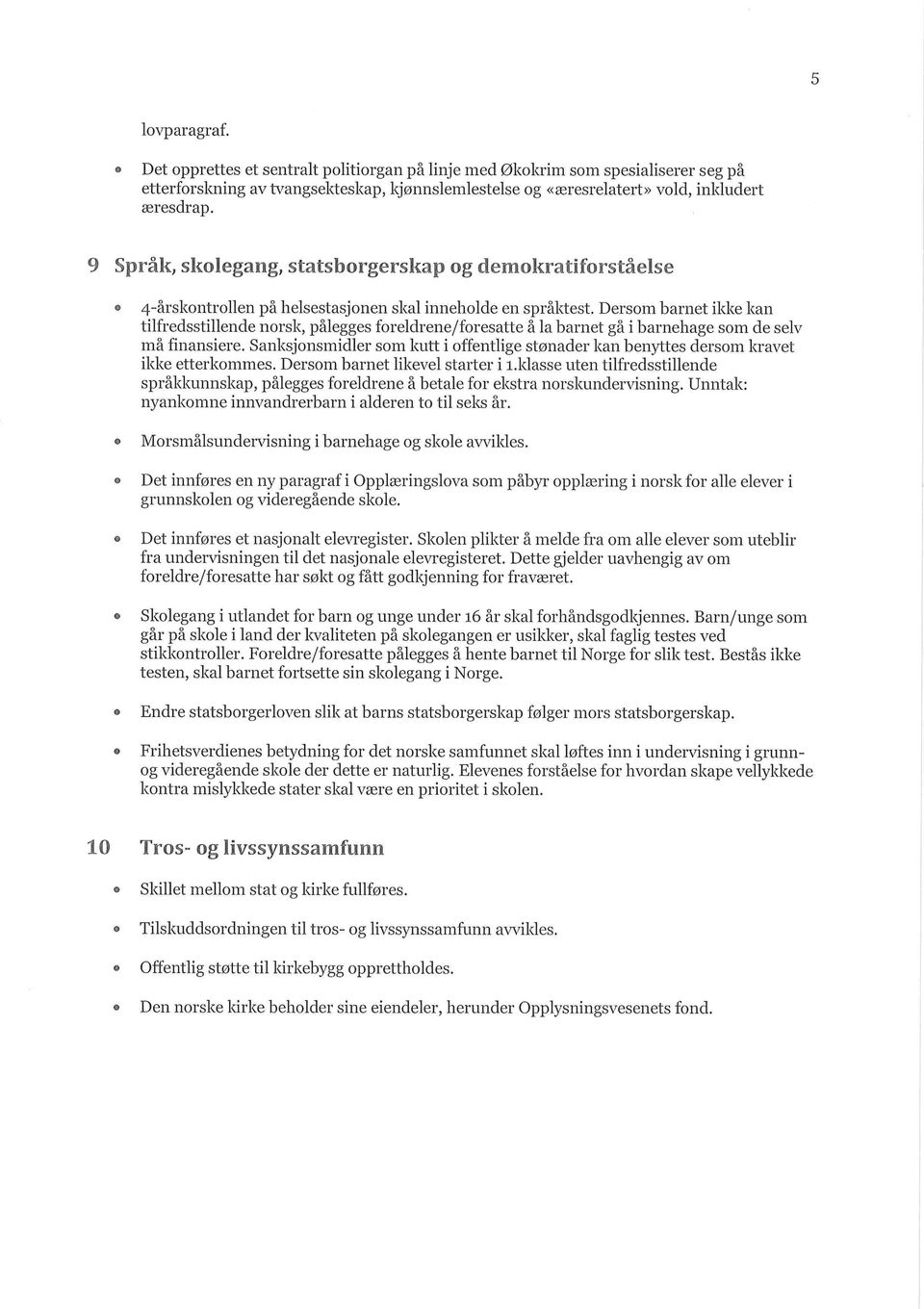 Dersom barnet ikke kan tilfredsstillende norsk, palegges foreldrene/foresatte a la barnet ga i barnehage som de selv ma finansiere.