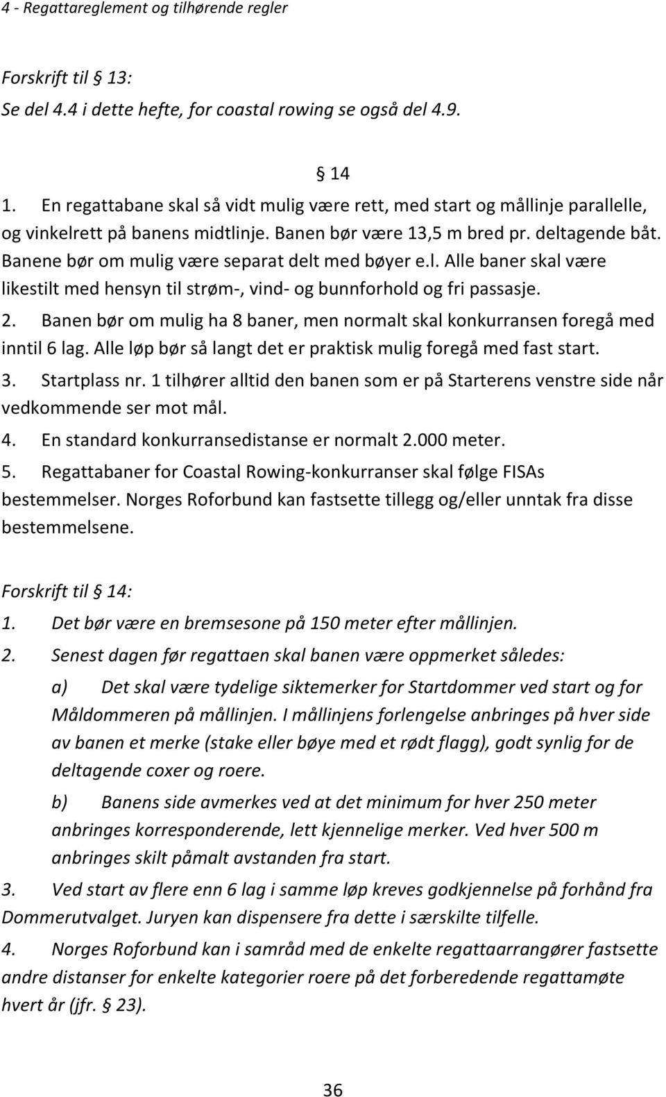 Banen bør om mulig ha 8 baner, men normalt skal konkurransen foregå med inntil 6 lag. Alle løp bør så langt det er praktisk mulig foregå med fast start. 3. Startplass nr.