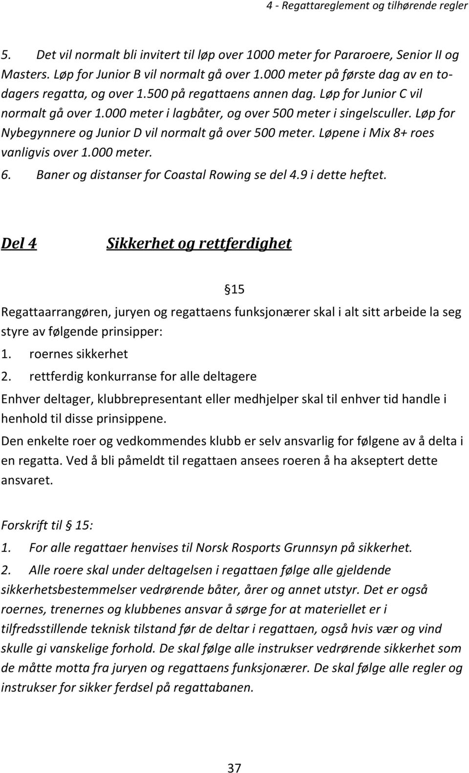 Løpene i Mix 8+ roes vanligvis over 1.000 meter. 6. Baner og distanser for Coastal Rowing se del 4.9 i dette heftet.