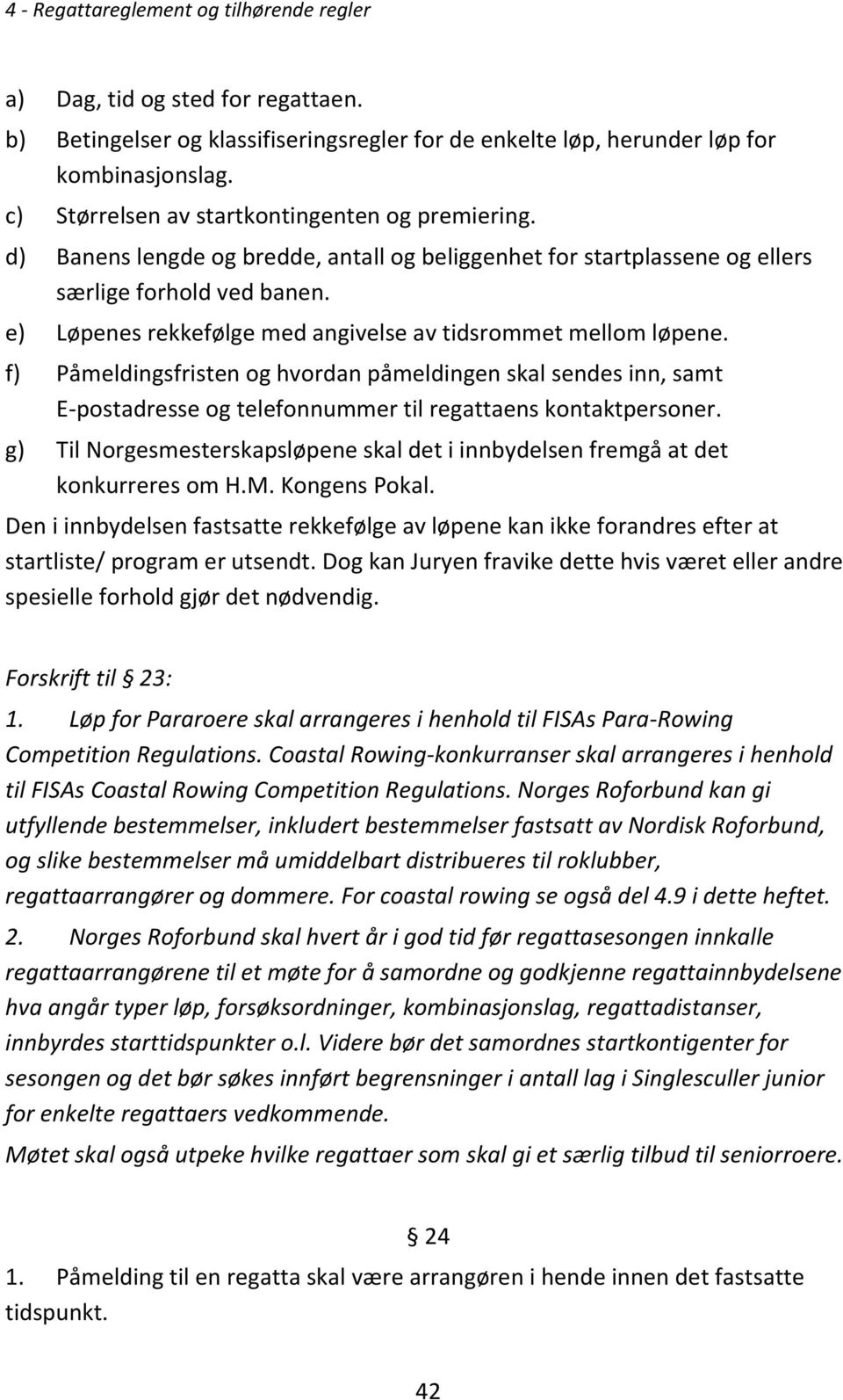 f) Påmeldingsfristen og hvordan påmeldingen skal sendes inn, samt E-postadresse og telefonnummer til regattaens kontaktpersoner.