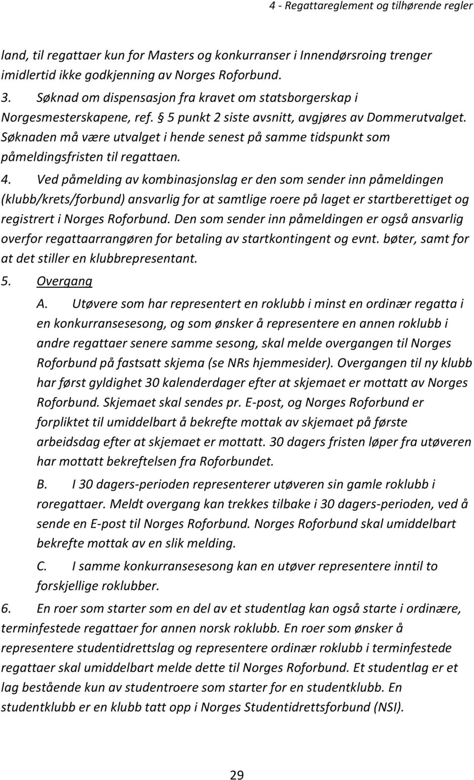 Søknaden må være utvalget i hende senest på samme tidspunkt som påmeldingsfristen til regattaen. 4.