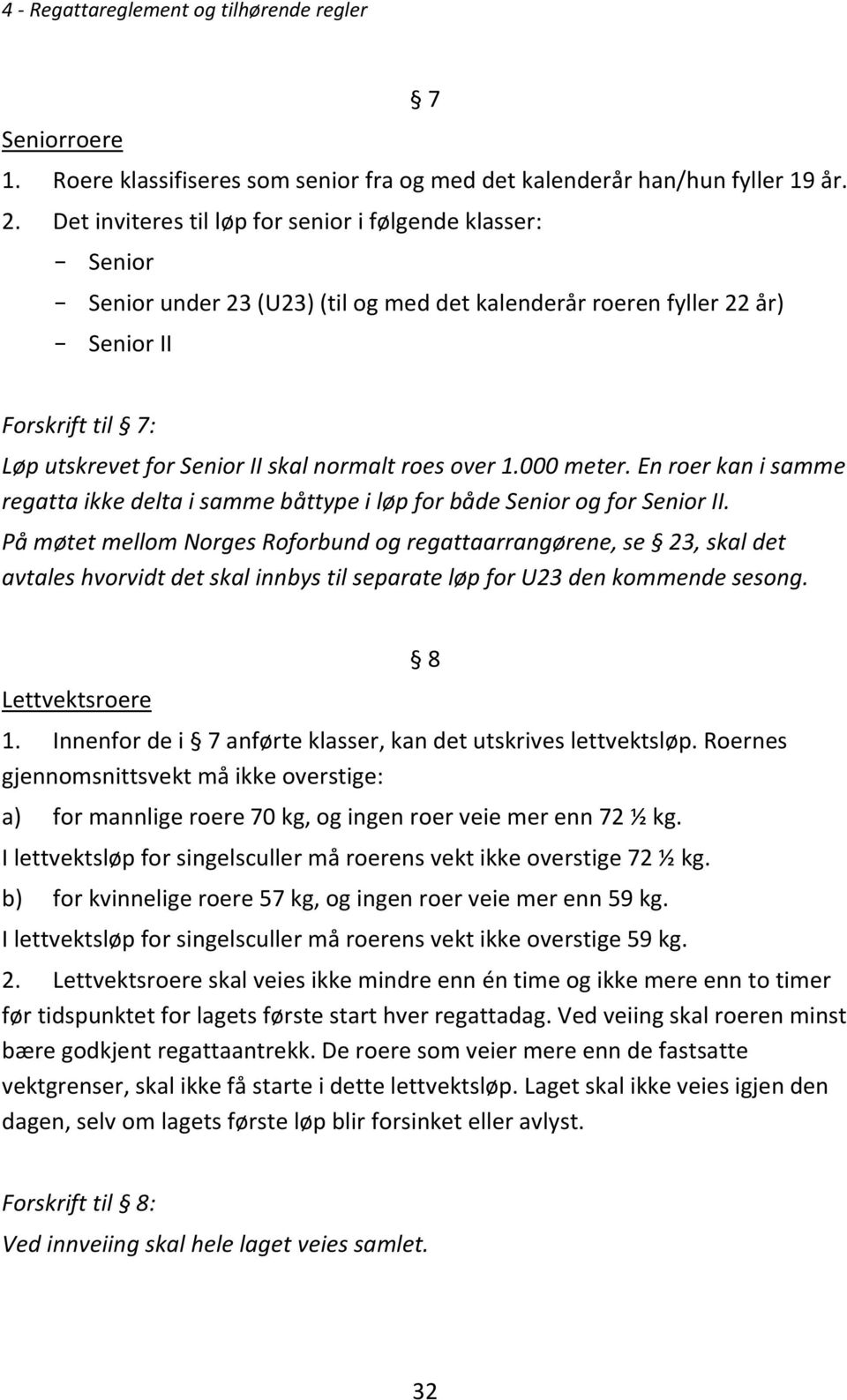 normalt roes over 1.000 meter. En roer kan i samme regatta ikke delta i samme båttype i løp for både Senior og for Senior II.