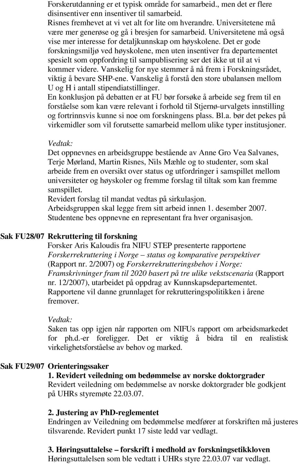 Det er gode forskningsmiljø ved høyskolene, men uten insentiver fra departementet spesielt som oppfordring til sampublisering ser det ikke ut til at vi kommer videre.