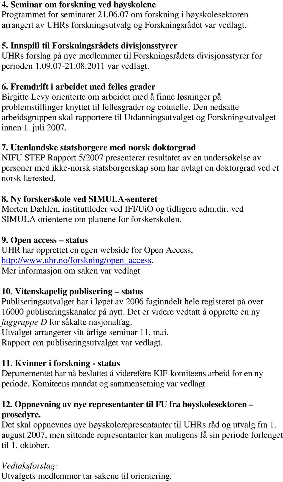 Fremdrift i arbeidet med felles grader Birgitte Levy orienterte om arbeidet med å finne løsninger på problemstillinger knyttet til fellesgrader og cotutelle.