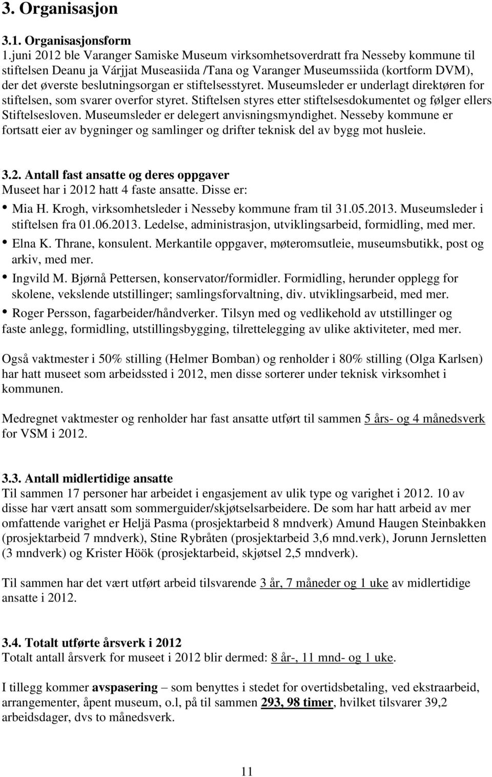 beslutningsorgan er stiftelsesstyret. Museumsleder er underlagt direktøren for stiftelsen, som svarer overfor styret. Stiftelsen styres etter stiftelsesdokumentet og følger ellers Stiftelsesloven.