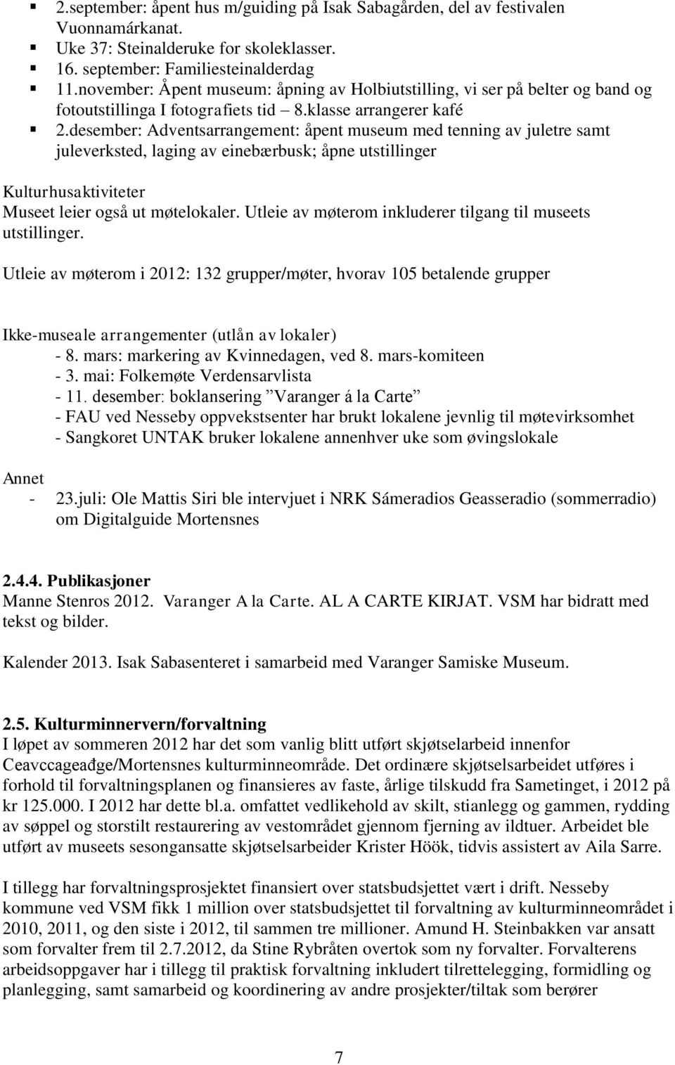 desember: Adventsarrangement: åpent museum med tenning av juletre samt juleverksted, laging av einebærbusk; åpne utstillinger Kulturhusaktiviteter Museet leier også ut møtelokaler.