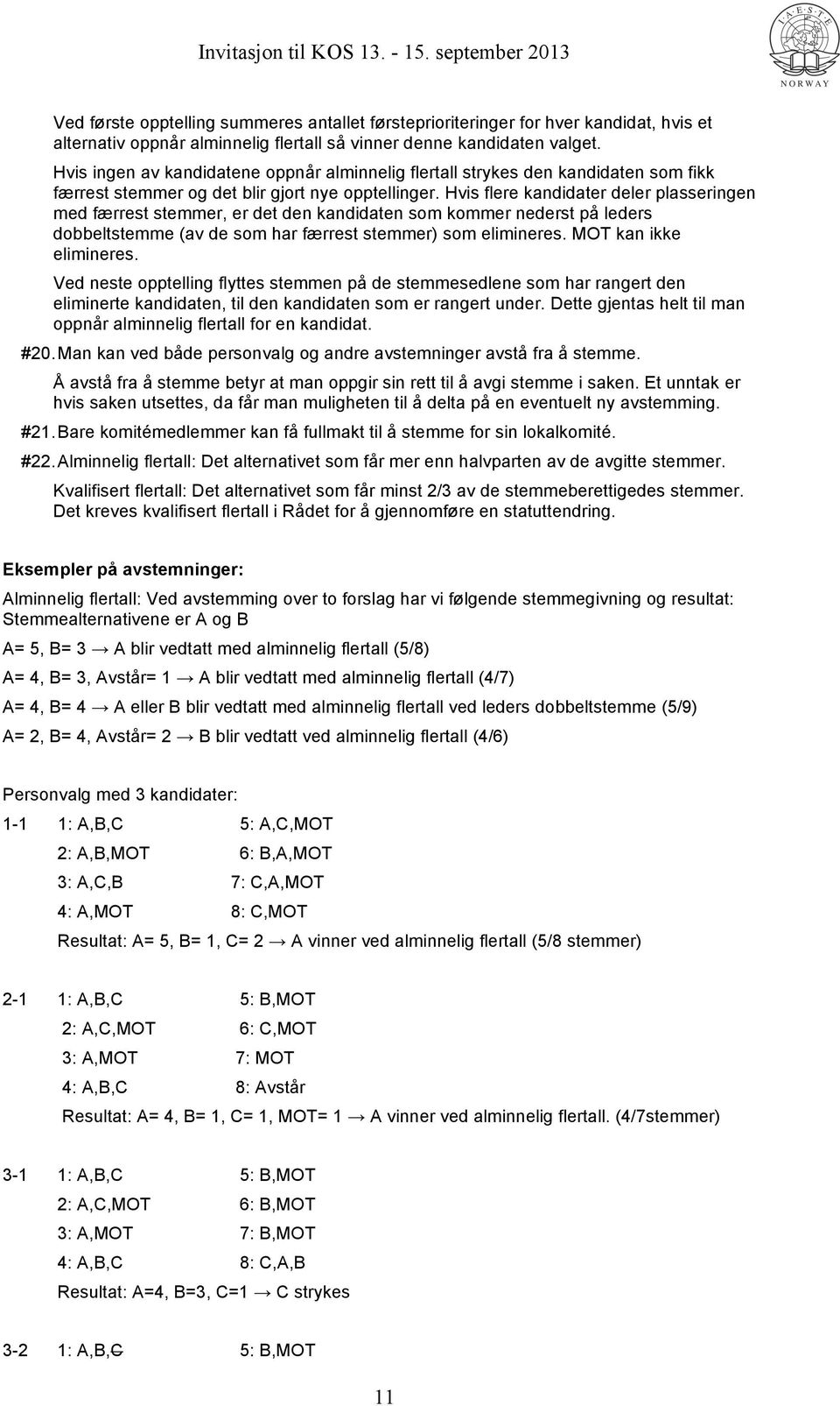 Hvis flere kandidater deler plasseringen med færrest stemmer, er det den kandidaten som kommer nederst på leders dobbeltstemme (av de som har færrest stemmer) som elimineres. MOT kan ikke elimineres.