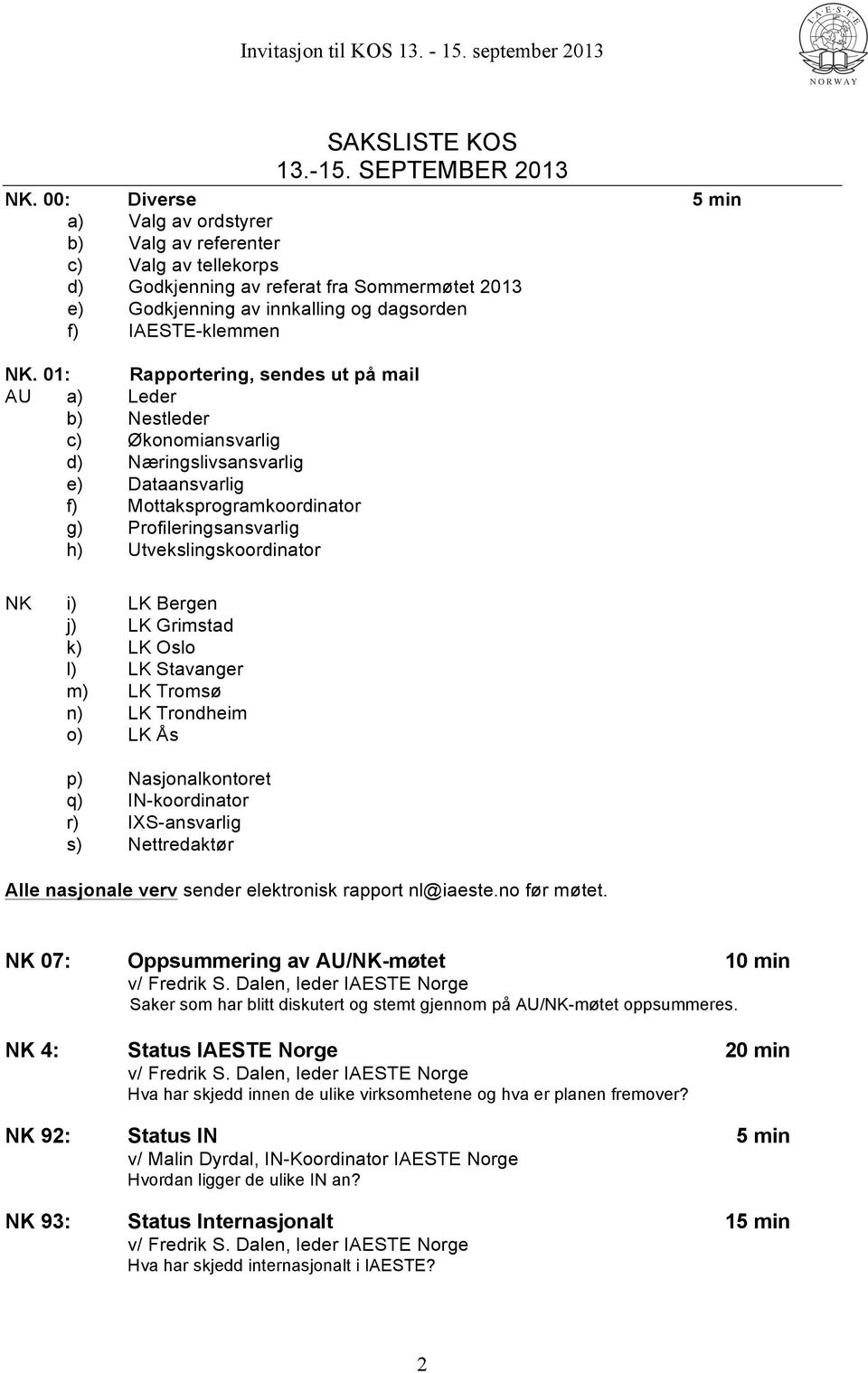 01: Rapportering, sendes ut på mail AU a) Leder b) Nestleder c) Økonomiansvarlig d) Næringslivsansvarlig e) Dataansvarlig f) Mottaksprogramkoordinator g) Profileringsansvarlig h)