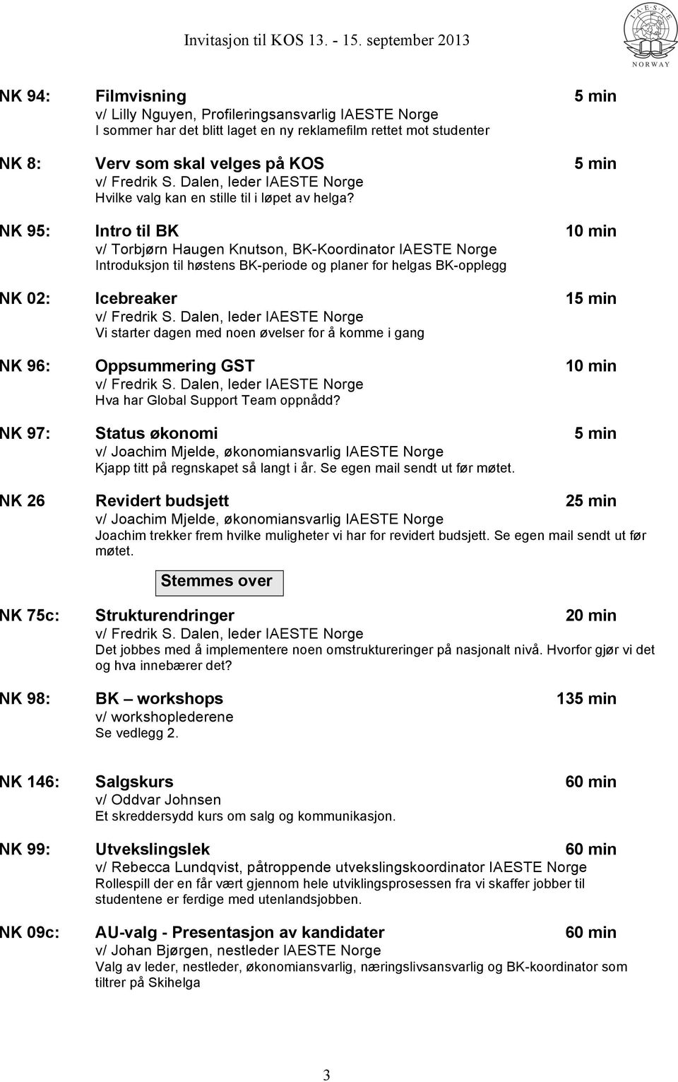 NK 95: Intro til BK 10 min v/ Torbjørn Haugen Knutson, BK-Koordinator IAESTE Norge Introduksjon til høstens BK-periode og planer for helgas BK-opplegg NK 02: Icebreaker 15 min Vi starter dagen med