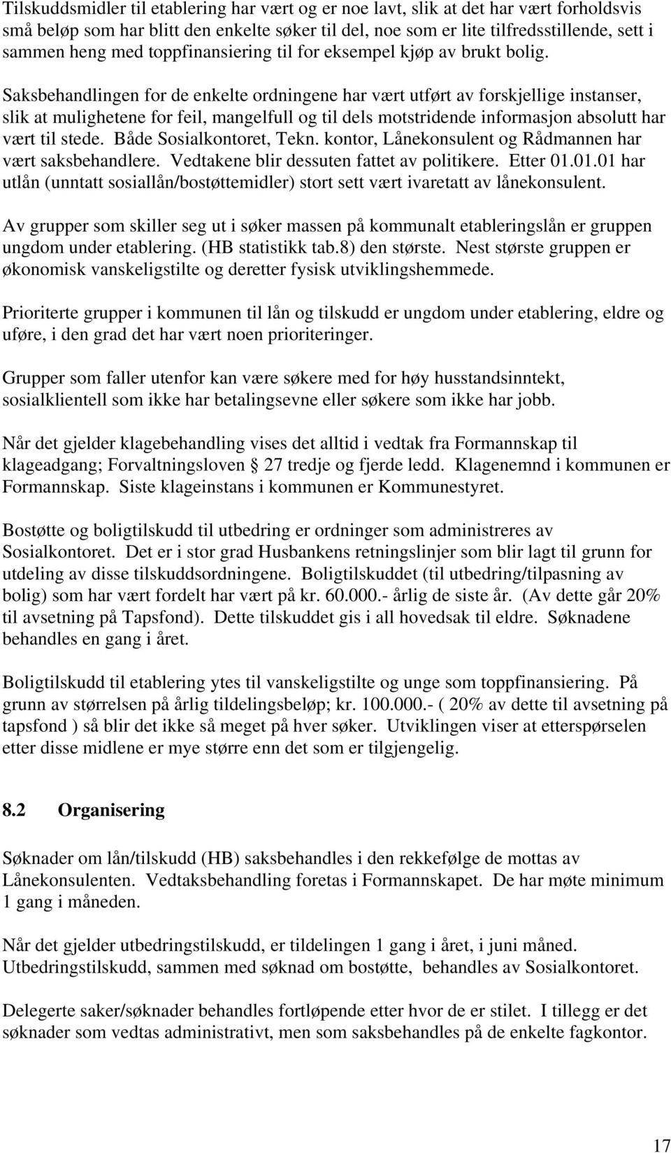 Saksbehandlingen for de enkelte ordningene har vært utført av forskjellige instanser, slik at mulighetene for feil, mangelfull og til dels motstridende informasjon absolutt har vært til stede.