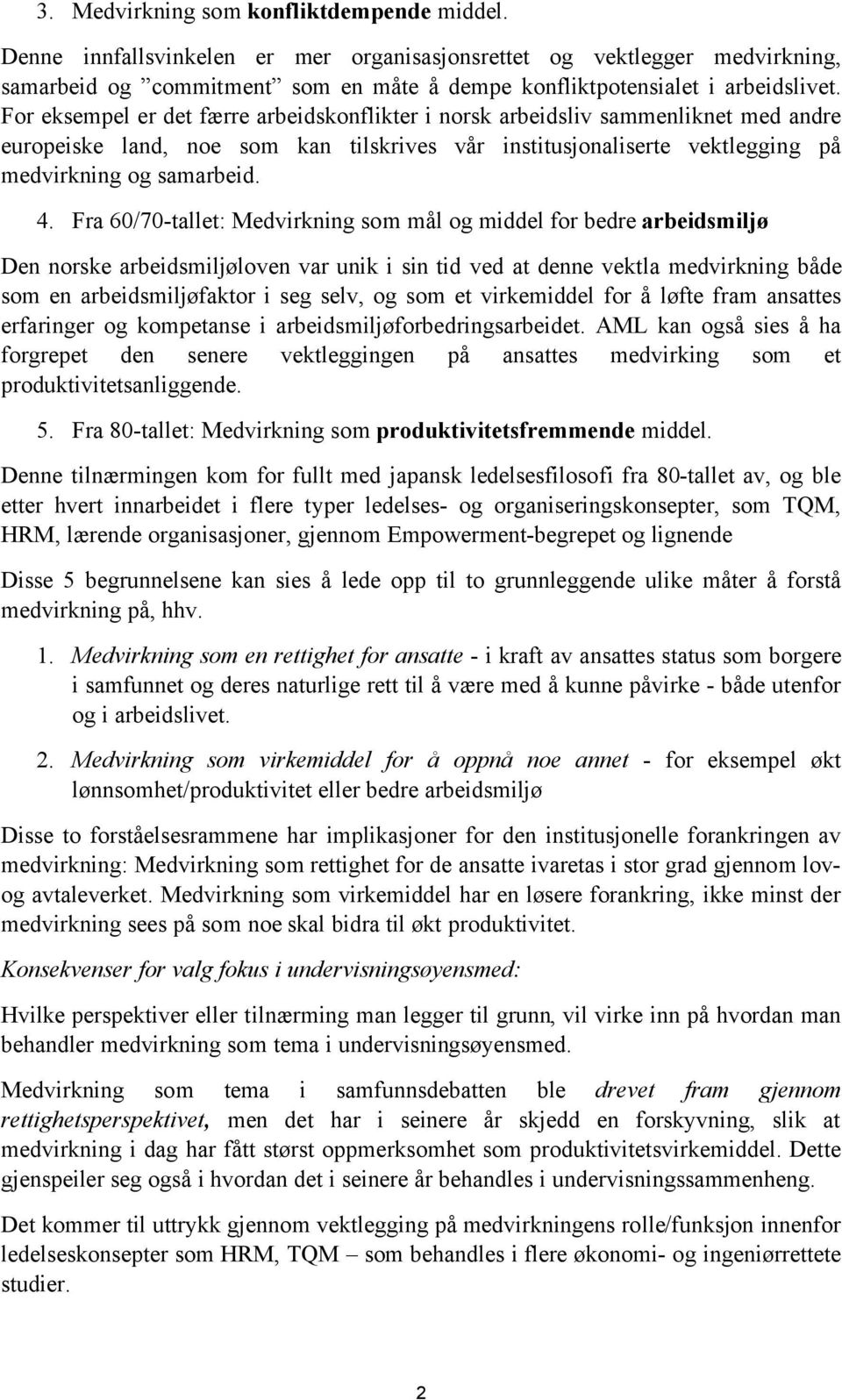 Fra 60/70-tallet: Medvirkning som mål og middel for bedre arbeidsmiljø Den norske arbeidsmiljøloven var unik i sin tid ved at denne vektla medvirkning både som en arbeidsmiljøfaktor i seg selv, og