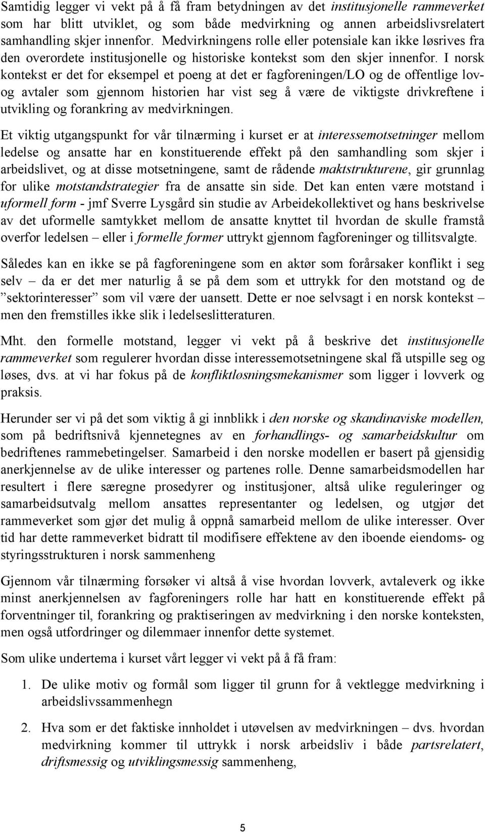 I norsk kontekst er det for eksempel et poeng at det er fagforeningen/lo og de offentlige lovog avtaler som gjennom historien har vist seg å være de viktigste drivkreftene i utvikling og forankring