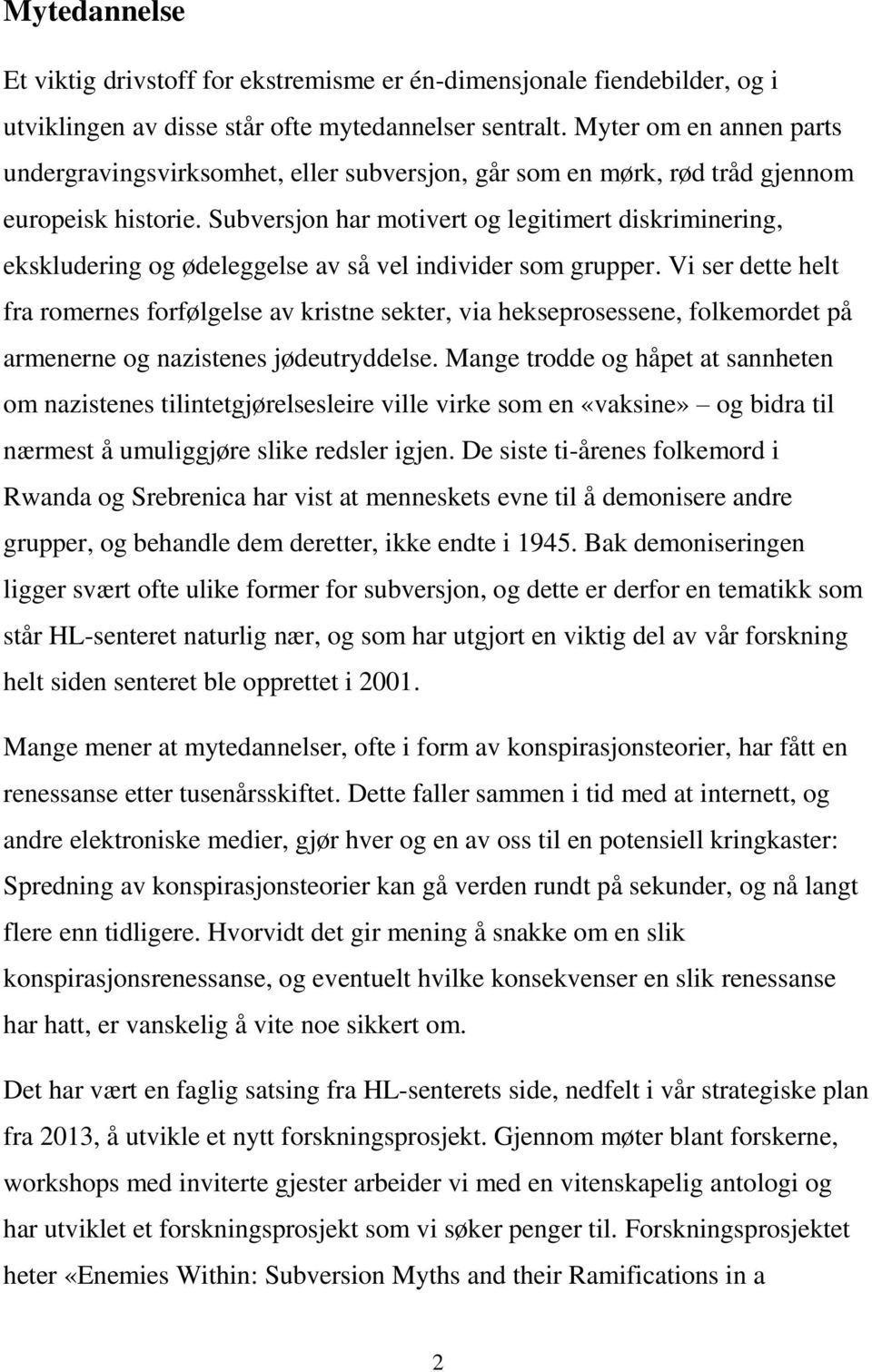 Subversjon har motivert og legitimert diskriminering, ekskludering og ødeleggelse av så vel individer som grupper.