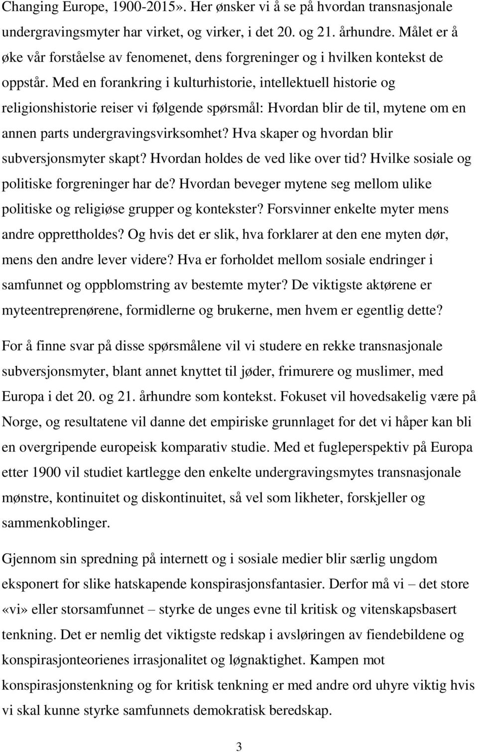 Med en forankring i kulturhistorie, intellektuell historie og religionshistorie reiser vi følgende spørsmål: Hvordan blir de til, mytene om en annen parts undergravingsvirksomhet?